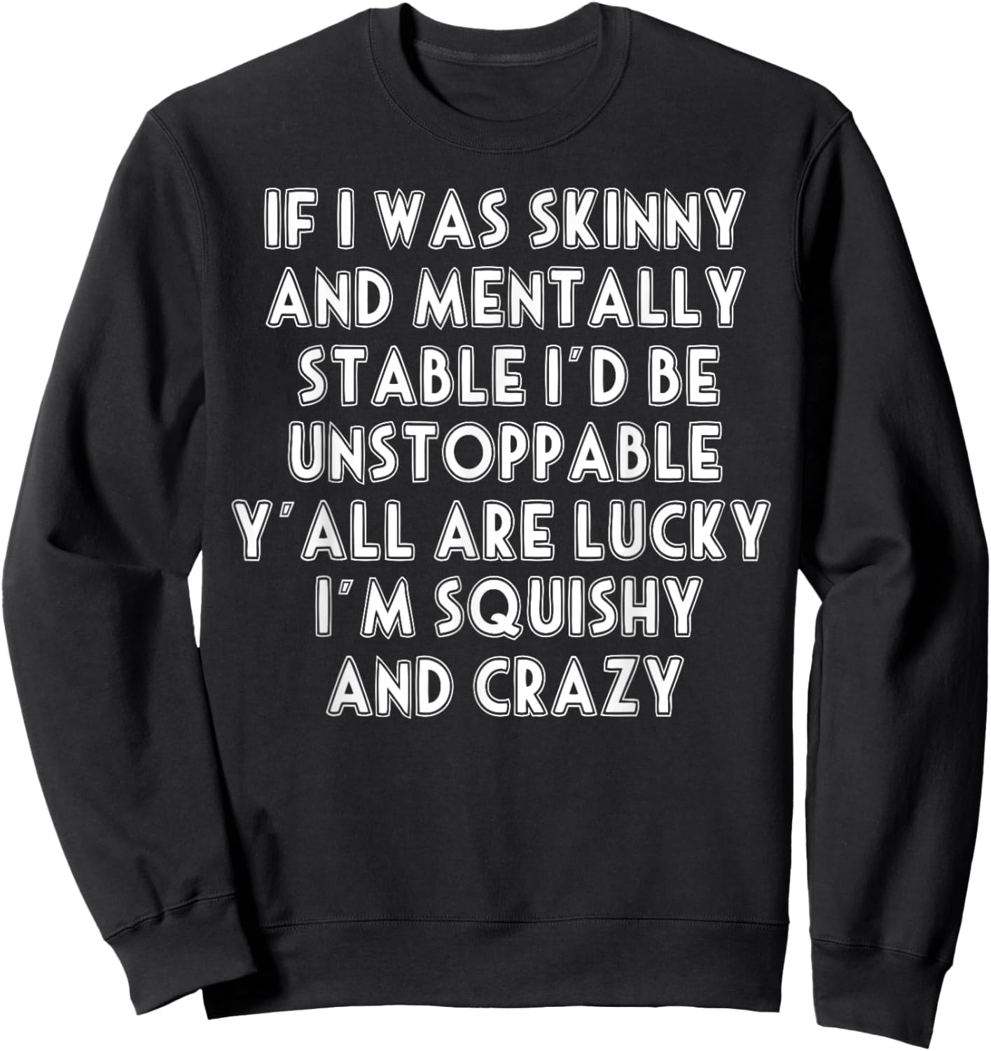 If I Was Skinny And Mentally Stable I'd Be Unstoppable Sweatshirt - Sweatshirt | Black