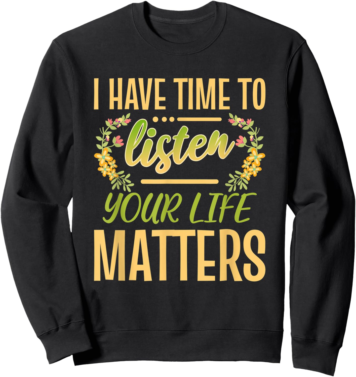 I Have Time To Listen Your Life Matters Mental Awareness Sweatshirt - Sweatshirt | Black