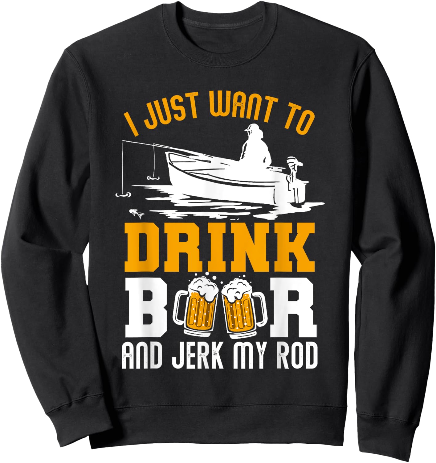 I Just Want To Drink Beer And Jerk My Rod Funny Fishing Gift Sweatshirt - Sweatshirt | Black