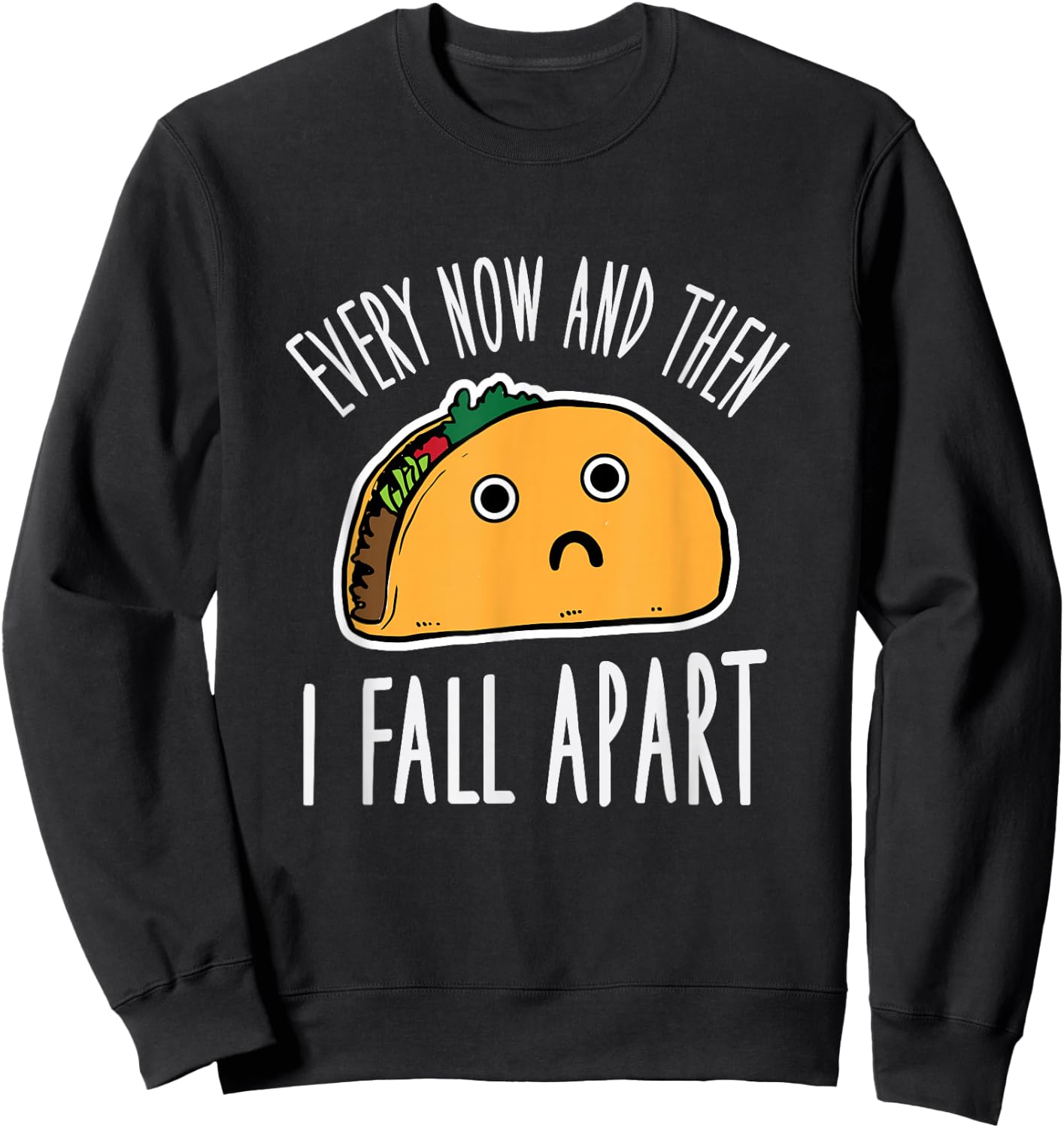 Funny Every Now And Then I Fall Apart Taco Sweatshirt - Sweatshirt | Black