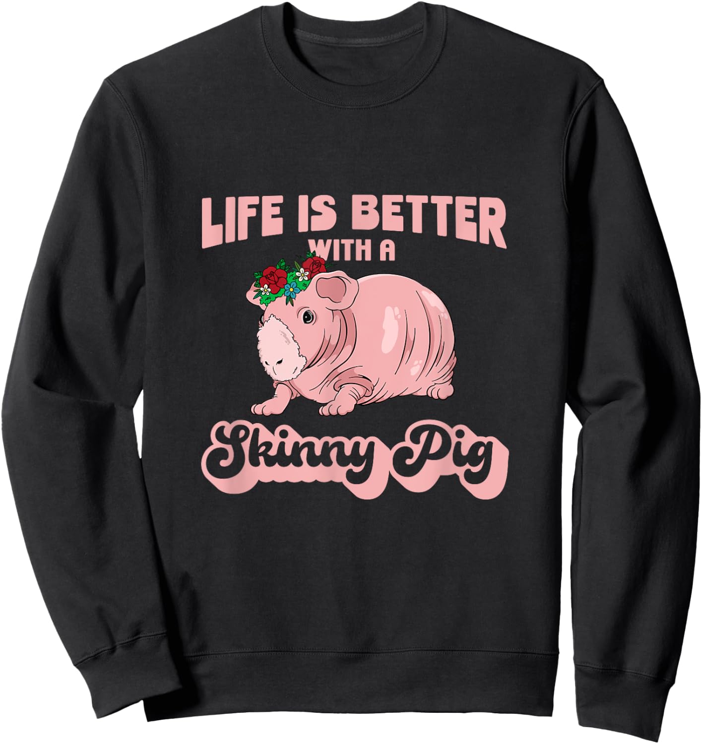 Skinny Pig Flowers Life is better with a Guinea Pig Sweatshirt - Sweatshirt | Black