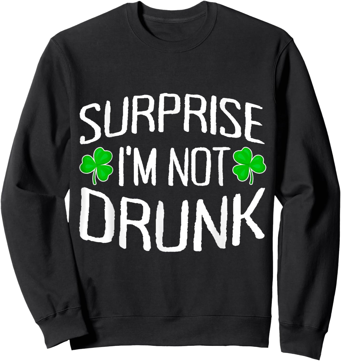 Surprise I'm Not Drunk St. Patricks Day Sober Party Sobriety Sweatshirt - Sweatshirt | Black