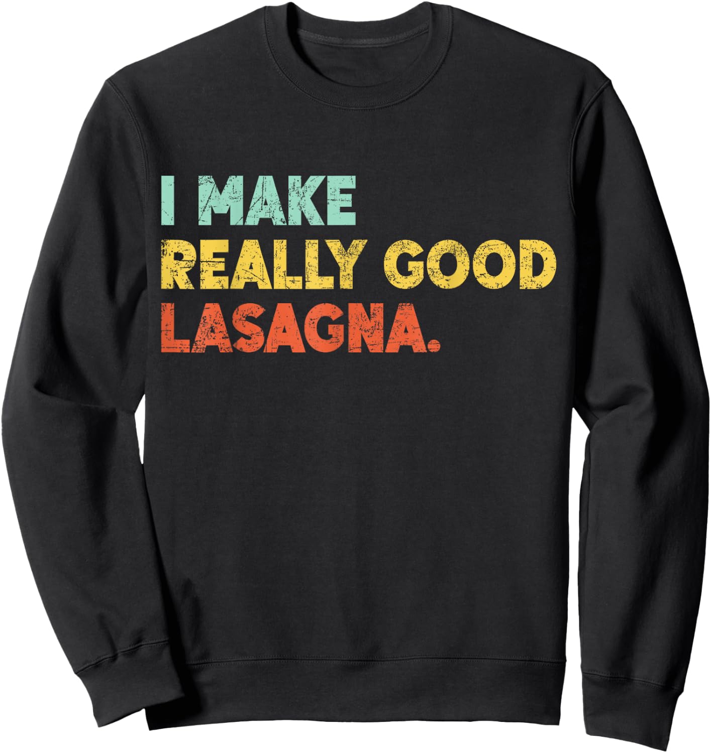 I Make Really Good Lasagna Food Love Funny Lover Sweatshirt - Sweatshirt | Black