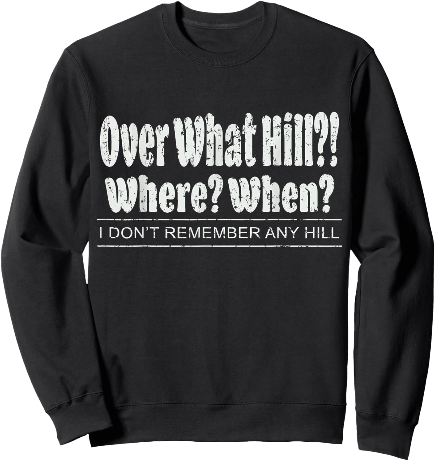 Over What Hill?! Where? When? Funny Birthday Gag Vintage Sweatshirt - Sweatshirt | Black