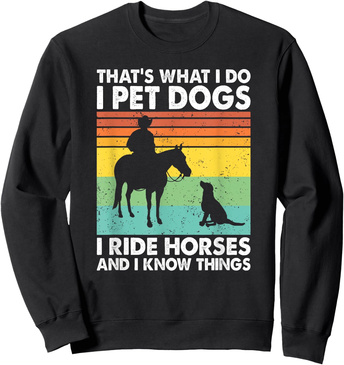 That's What I Do I Pet Dogs I Ride Horses & I Know Things Sweatshirt - Sweatshirt | Black