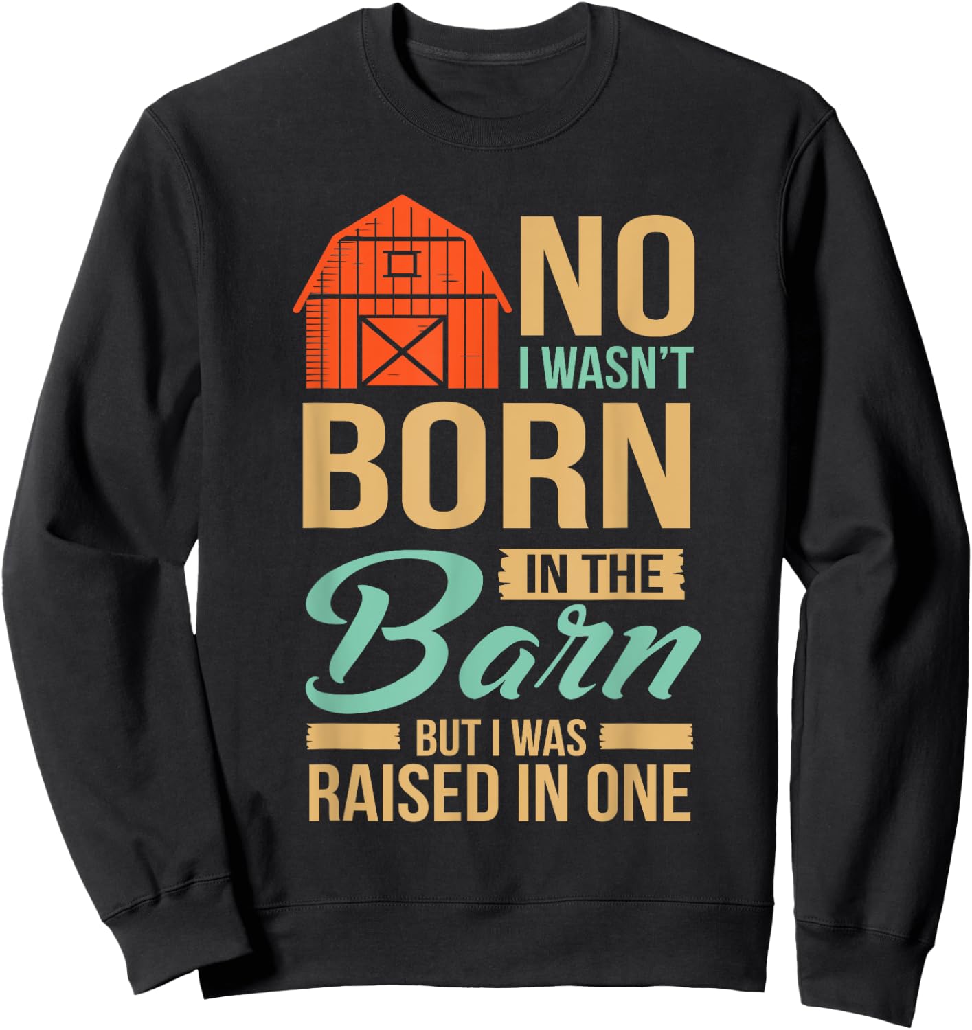 No I Wasn't Born In The Barn I was Raised In One Sweatshirt - Sweatshirt | Black