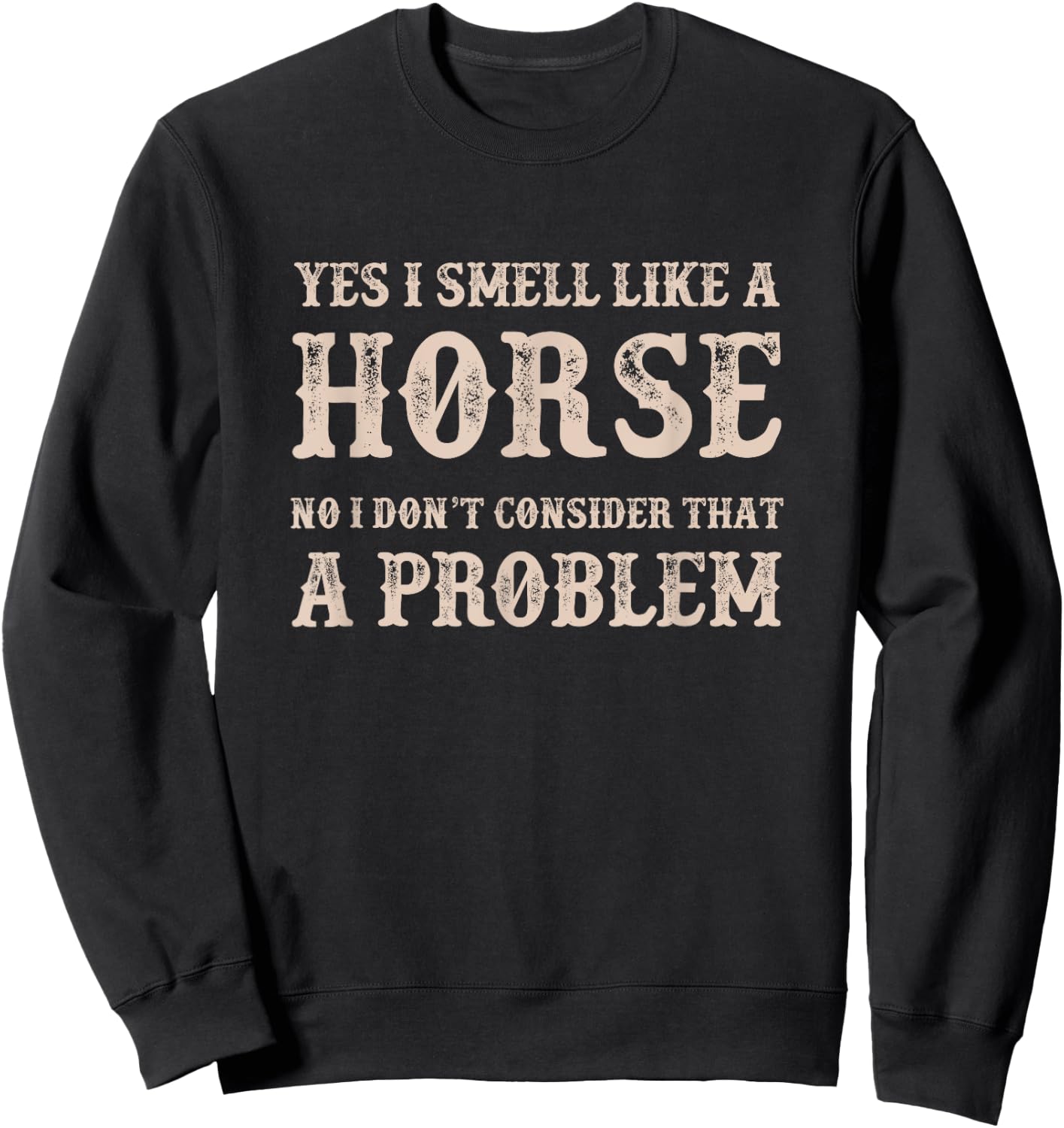 YES I Smell Like a HORSE, No I Don't Consider That a Problem Sweatshirt - Sweatshirt | Black