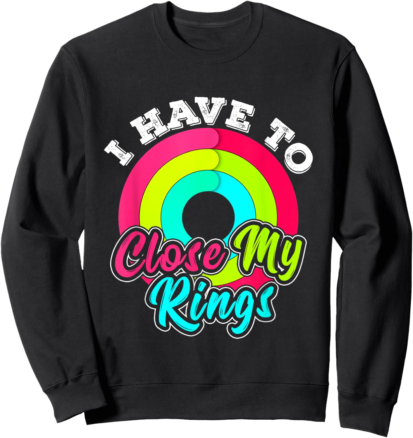 I Have to Close My Rings Funny Fitness Training Running Sweatshirt - Sweatshirt | Black