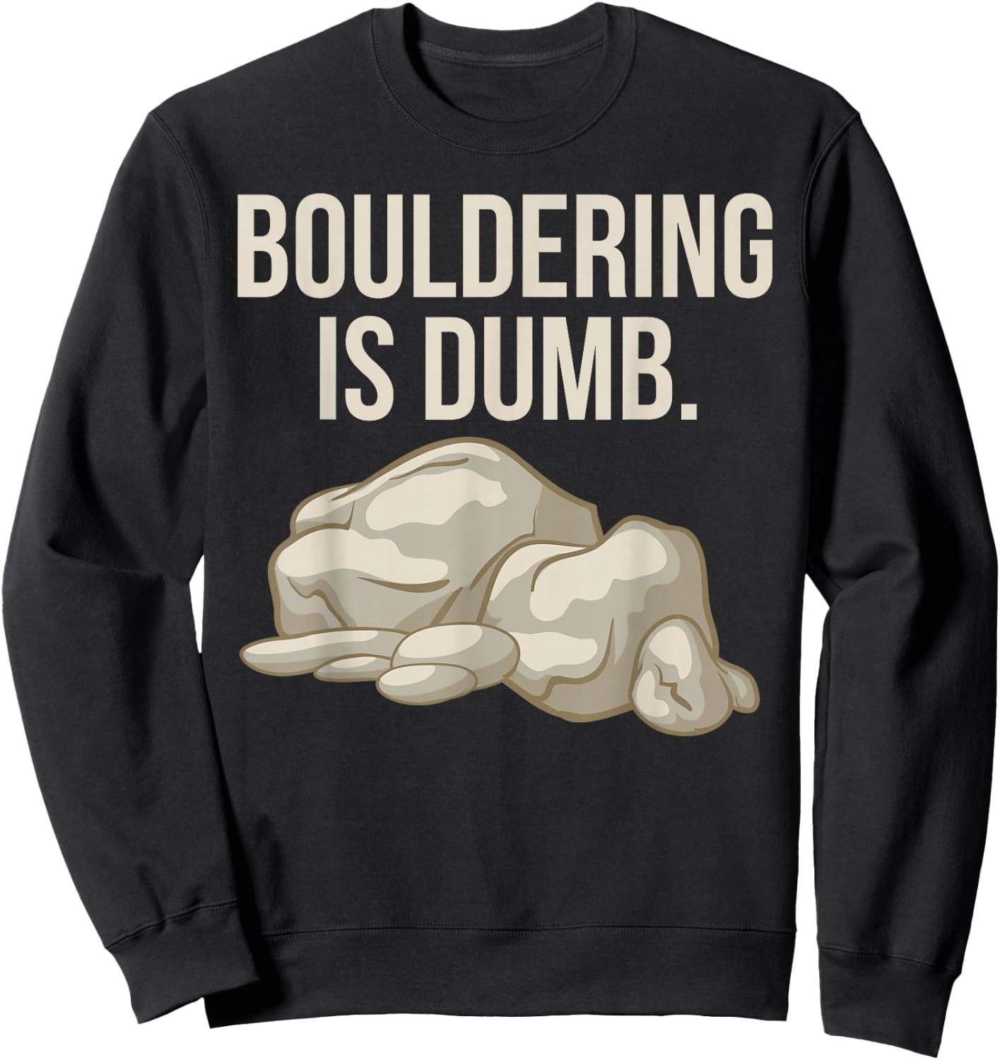 Rock Climbing Bouldering Is Dumb Climber Sweatshirt - Sweatshirt | Black