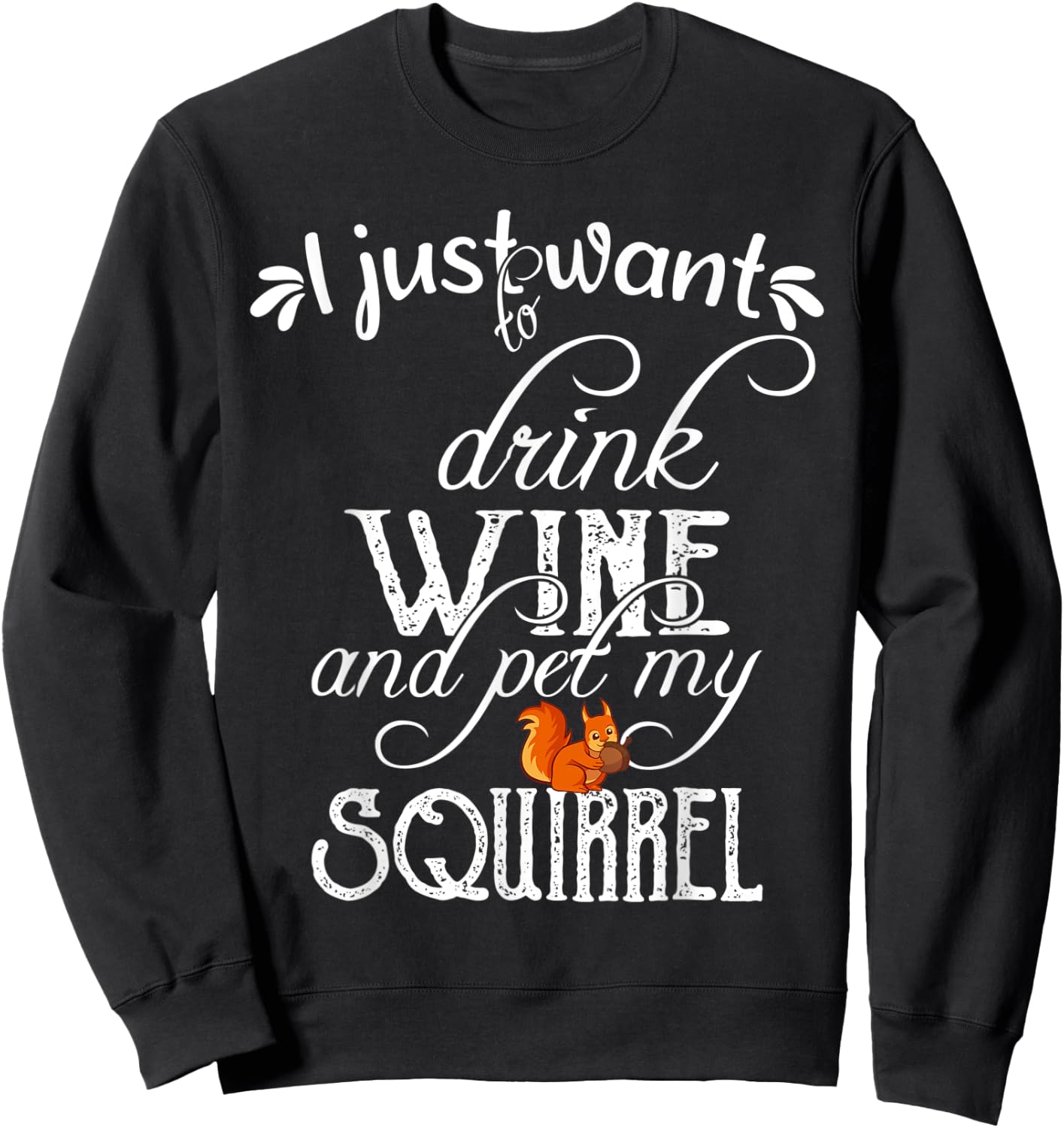 I Just Want to Drink Wine and Pet My Squirrel Gift Sweatshirt - Sweatshirt | Black