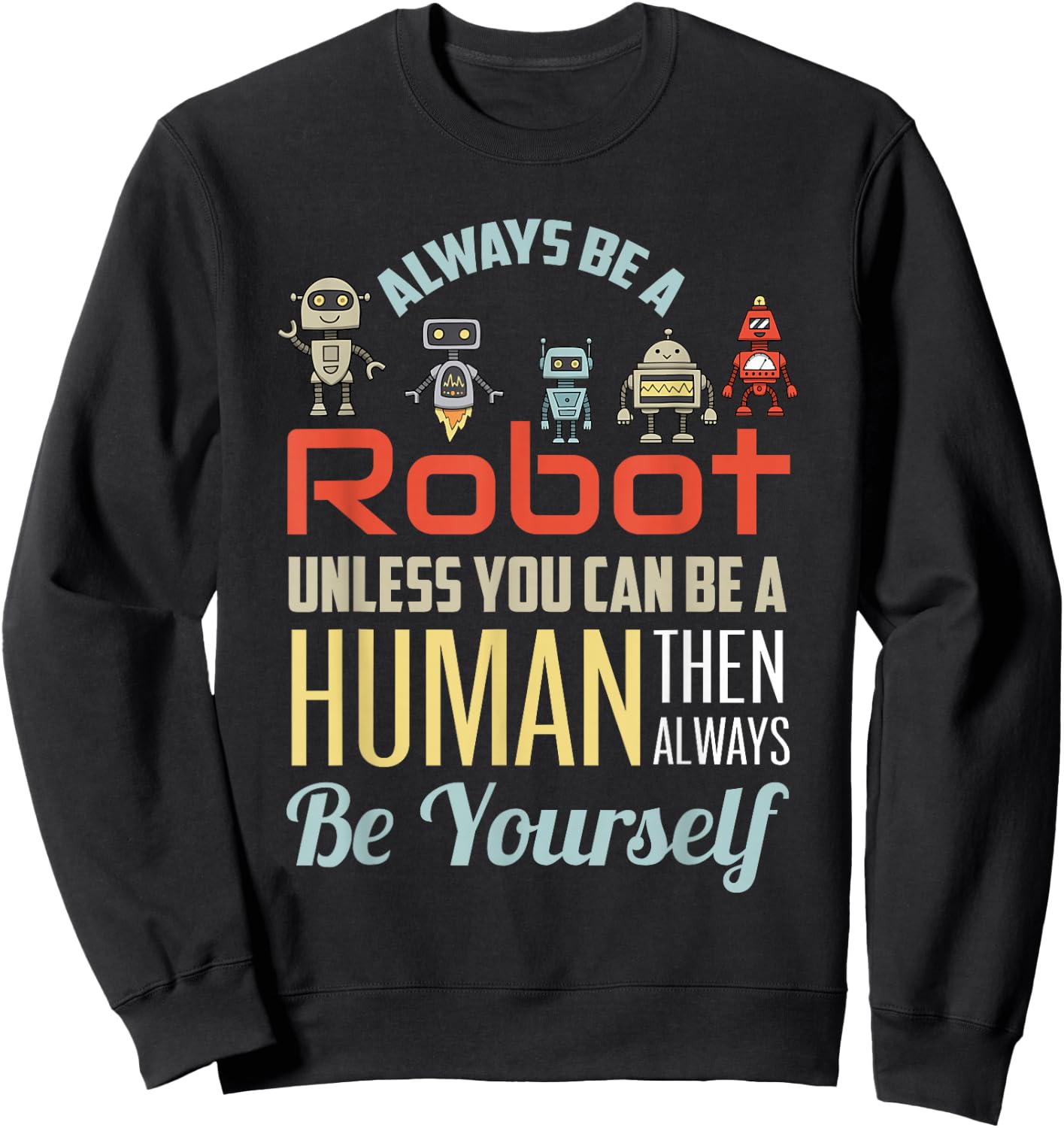 Funny Always Be A Robot Unless You Can Be A Human Robotics Sweatshirt - Sweatshirt | Black