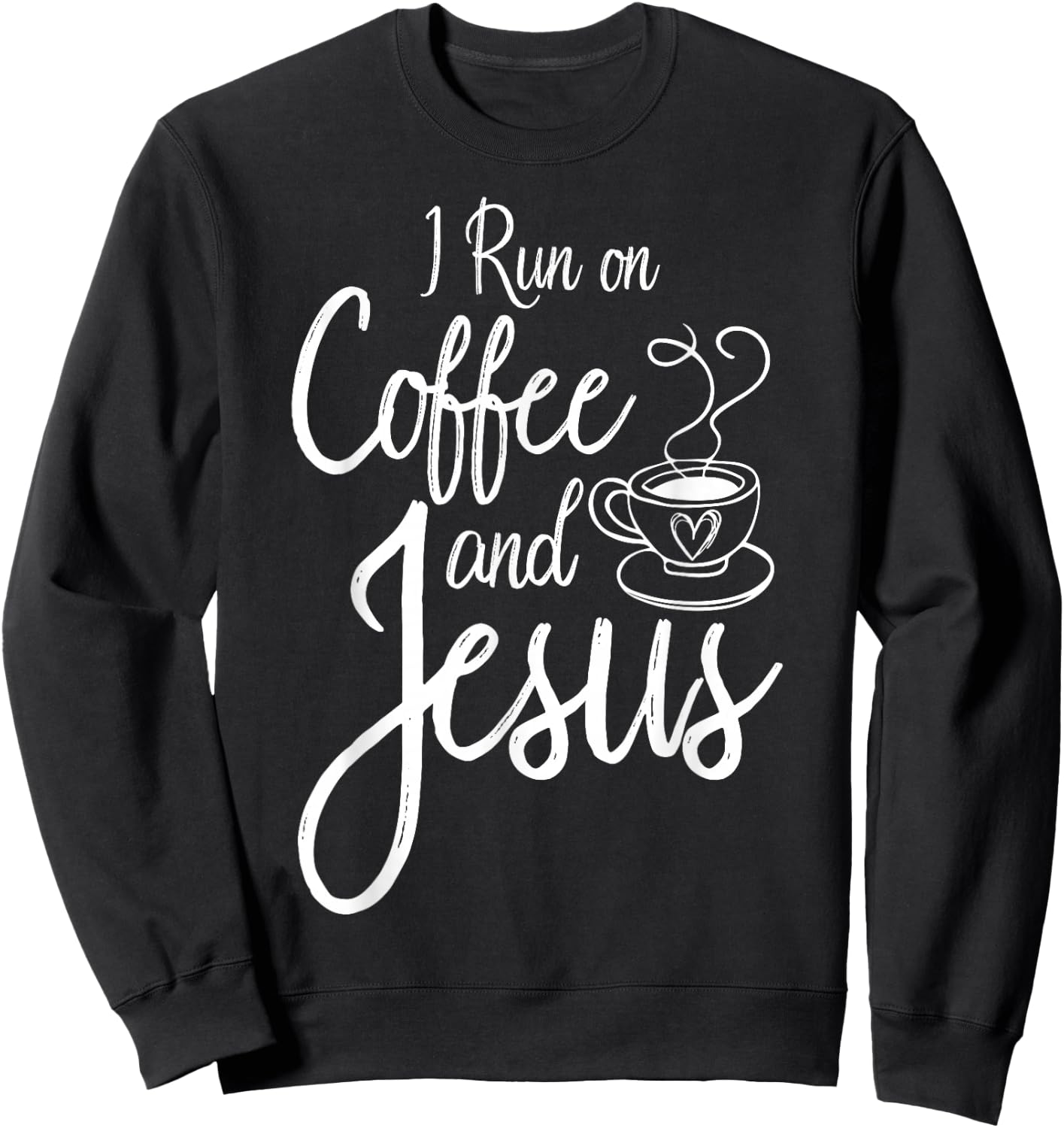 I Run On Coffee And Jesus Caffeine Drinking Christian Themed Sweatshirt - Sweatshirt | Black