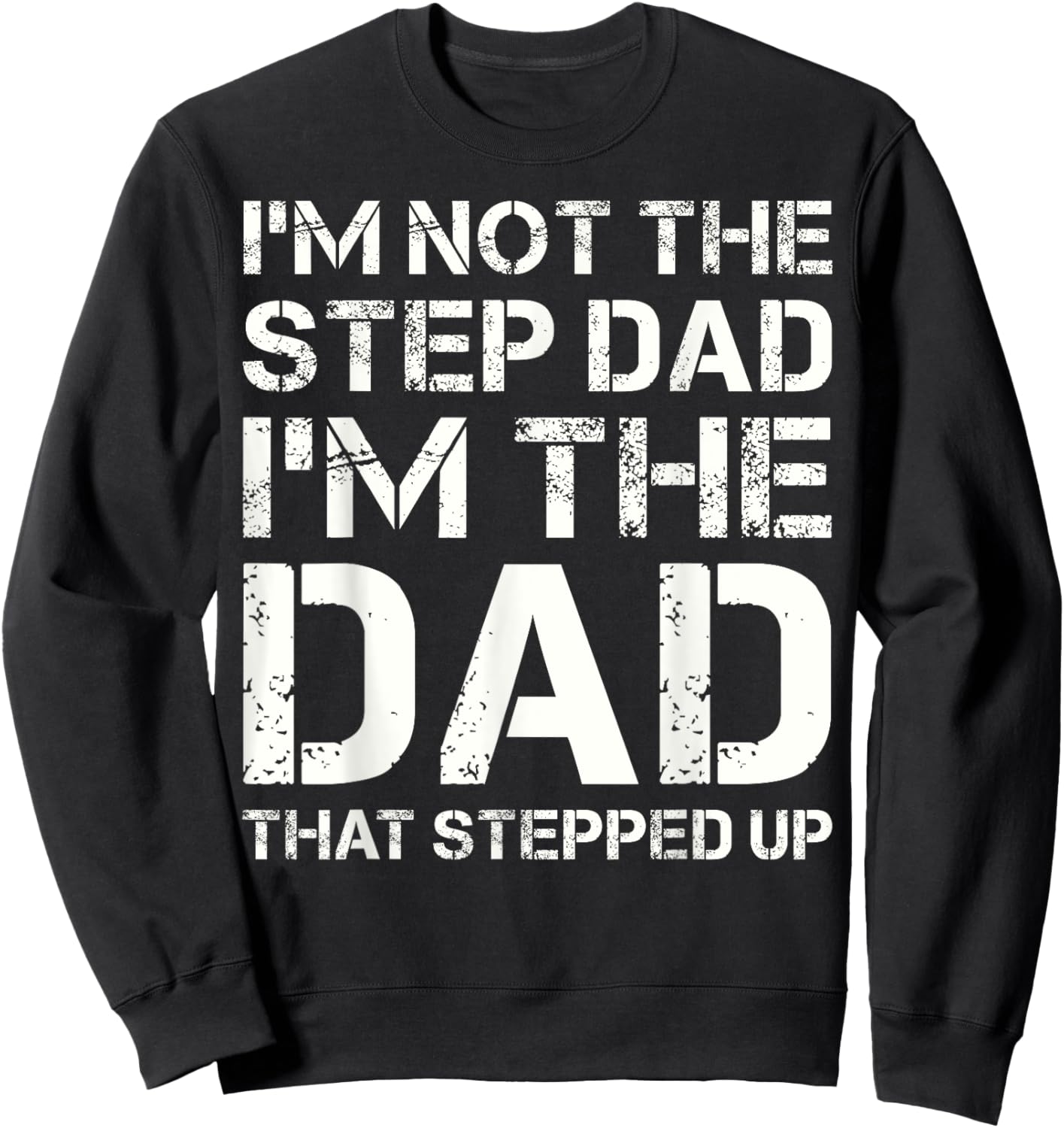 I'm Not The Step Dad I'm The Dad That Stepped Up Fathers Day Sweatshirt - Sweatshirt | Black