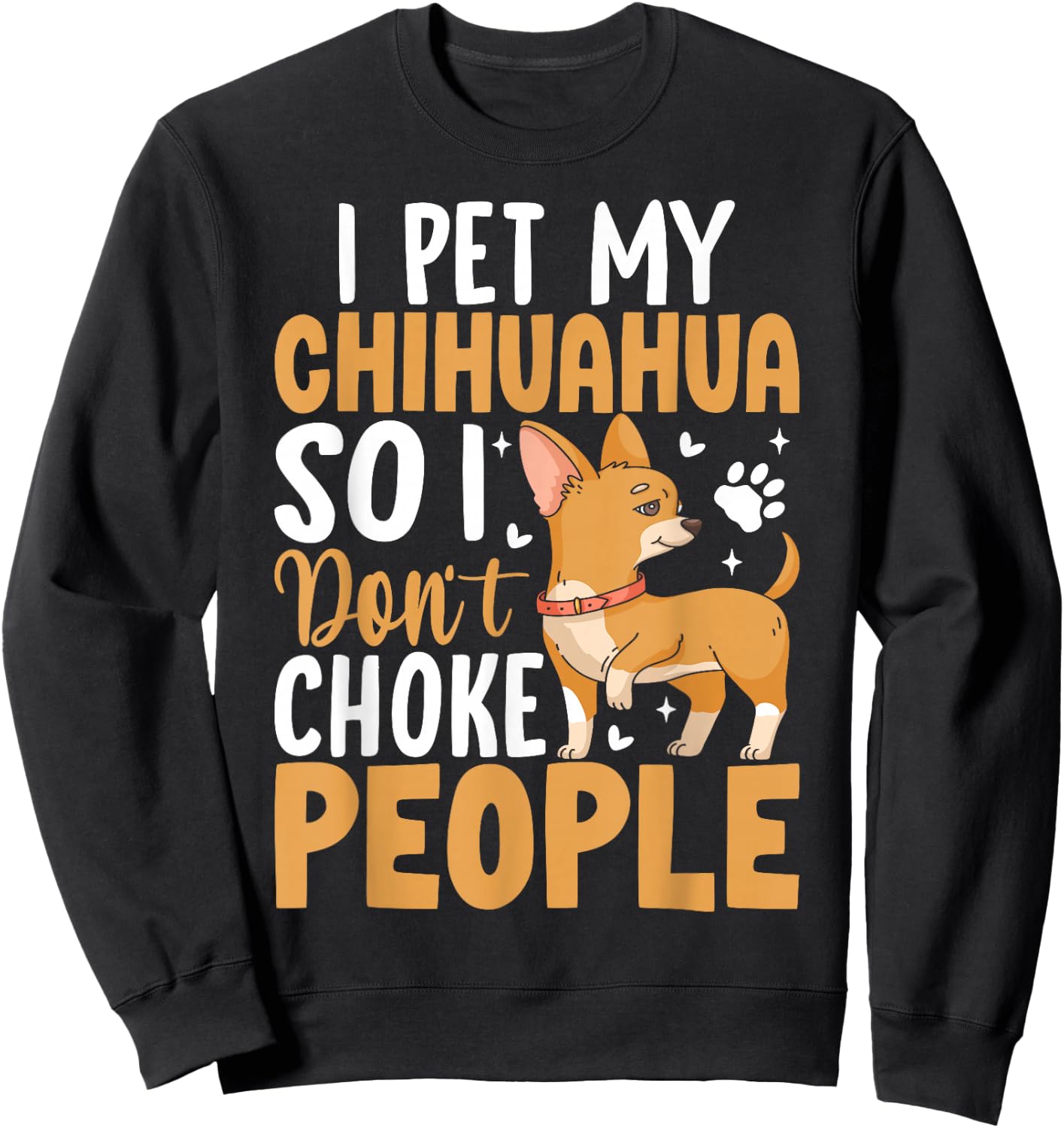 I Pet My Chihuahua So I Dont Choke People Sweatshirt - Sweatshirt | Black