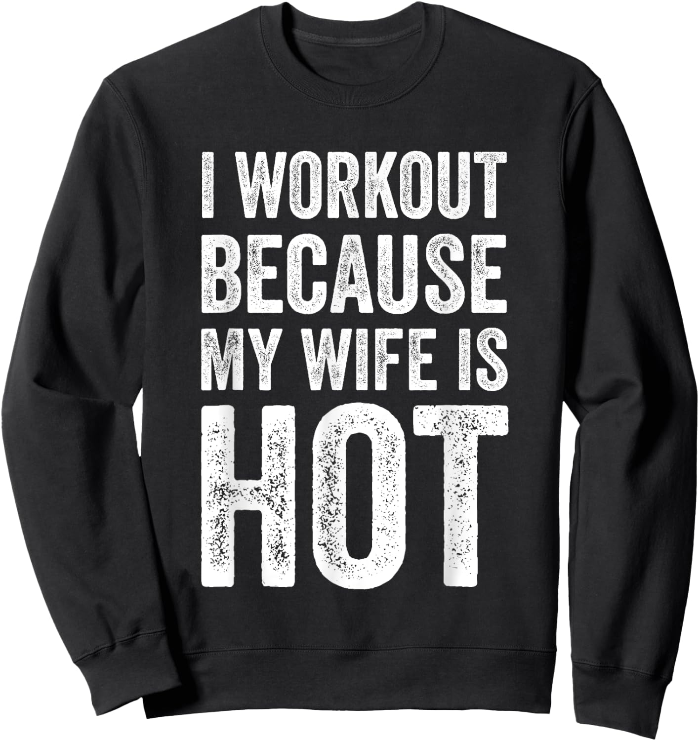 I Workout Because My Wife Is Hot Funny Gym Sweatshirt - Sweatshirt | Black