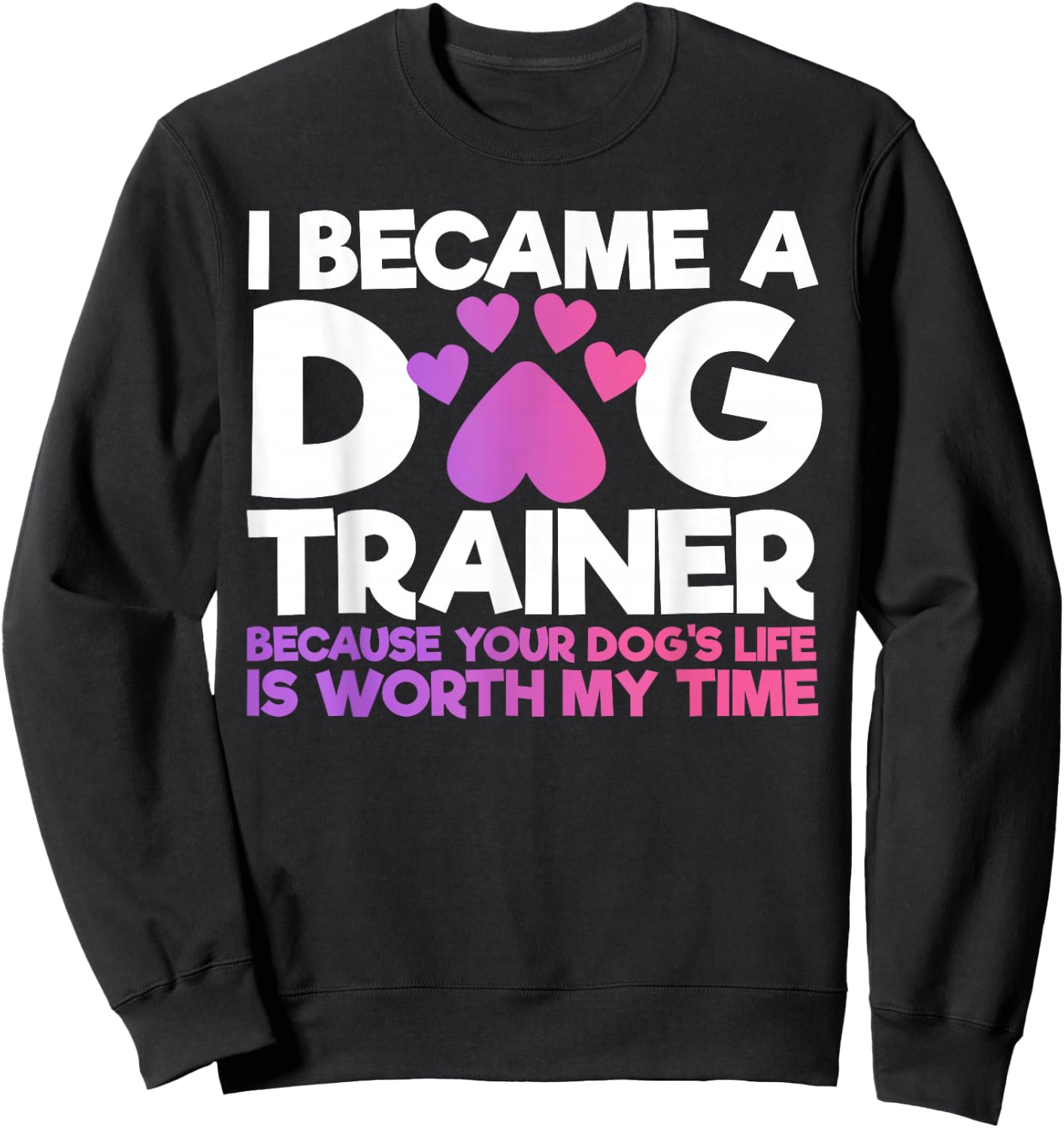 I Became A Dog Trainer Funny Dog Training Sweatshirt - Sweatshirt | Black