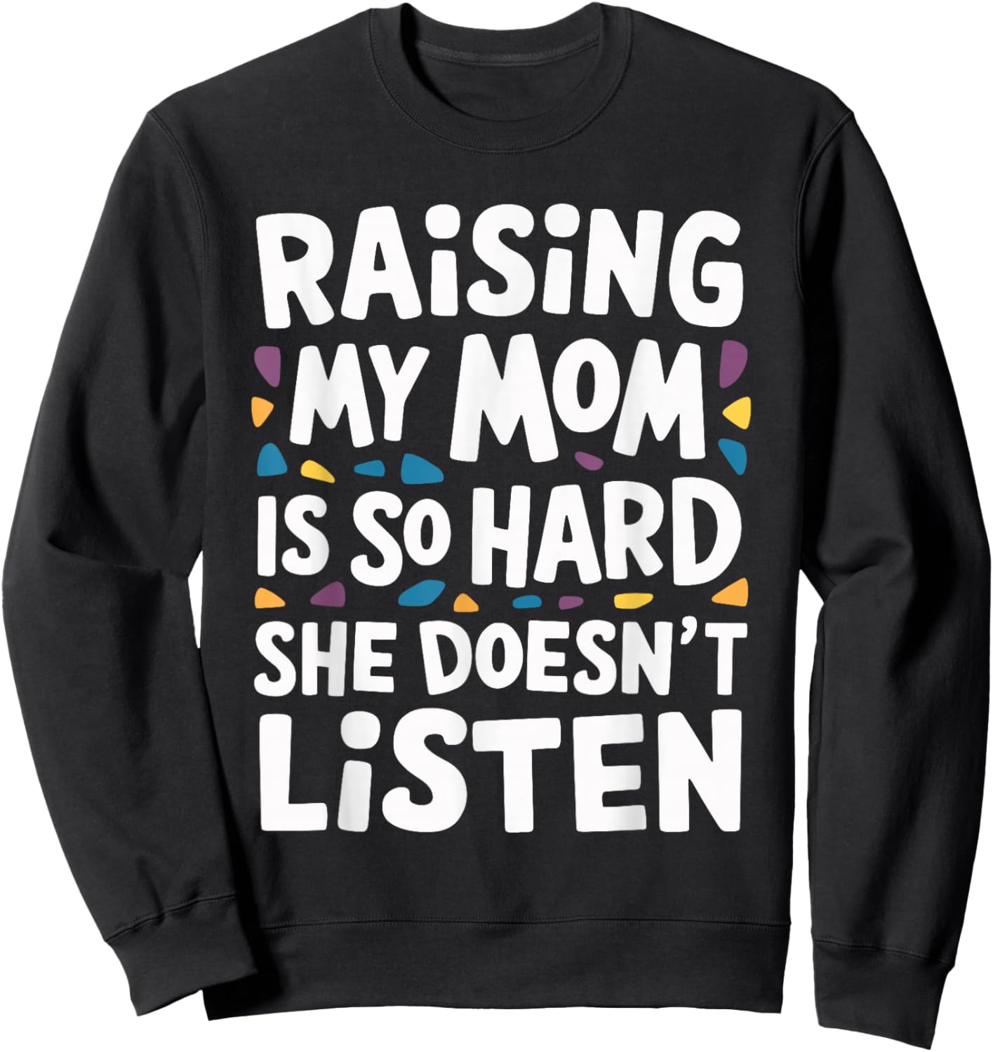 Raising My Mom Is So Hard She Doesn't Listen Sweatshirt - Sweatshirt | Black