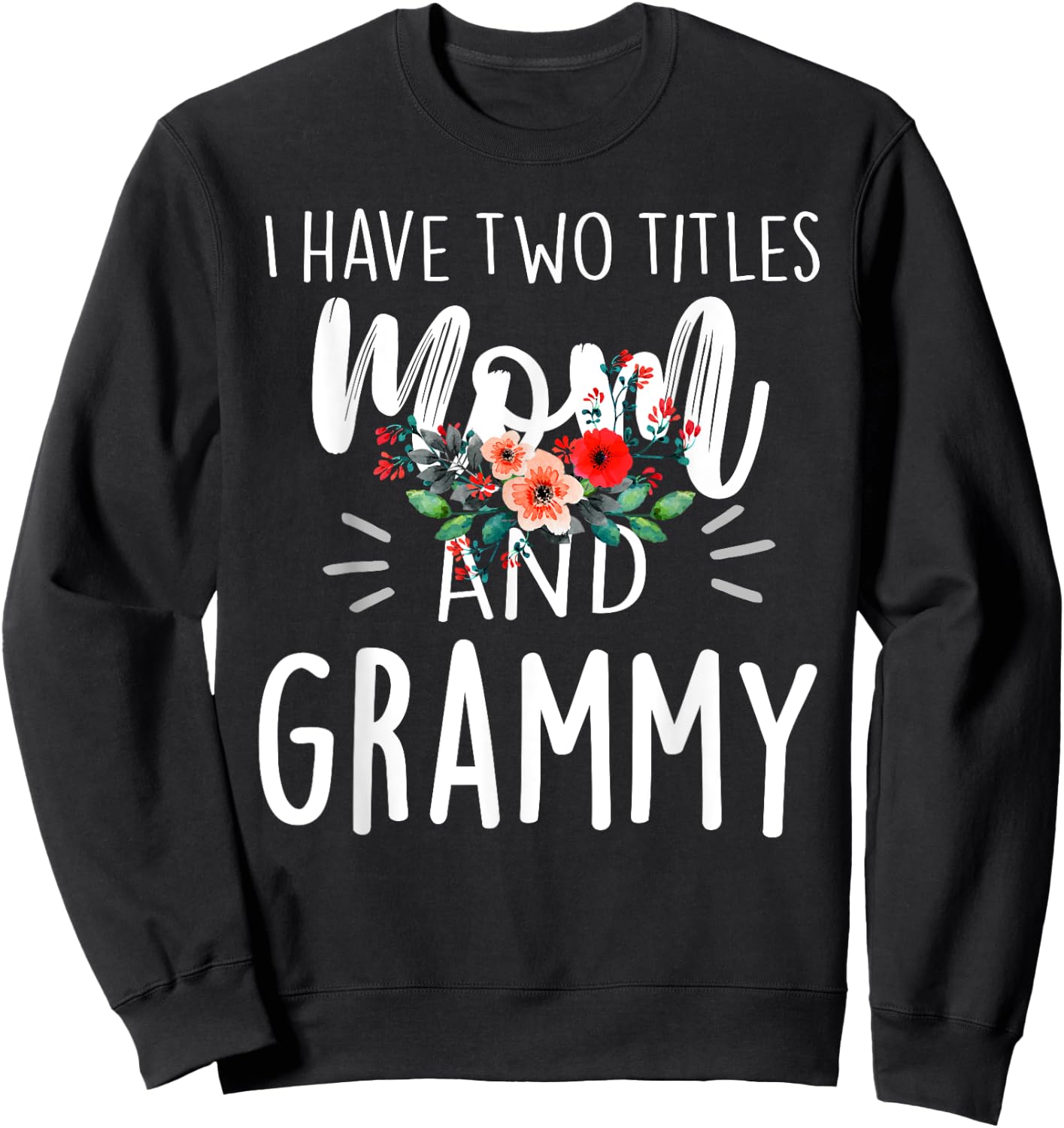 I have two titles Mom and Grammy I rock them both Floral Sweatshirt - Sweatshirt | Black
