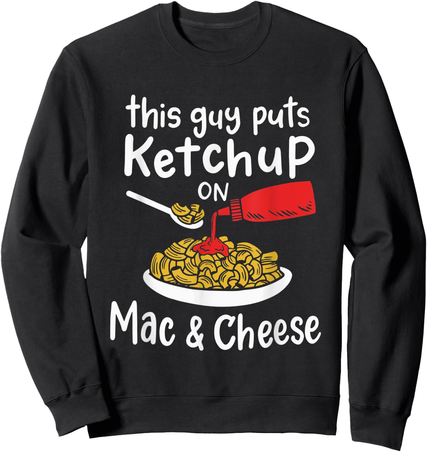 This Guy Puts Ketchup on Mac and Cheese - Fun Ketchup Lover Sweatshirt - Sweatshirt | Black