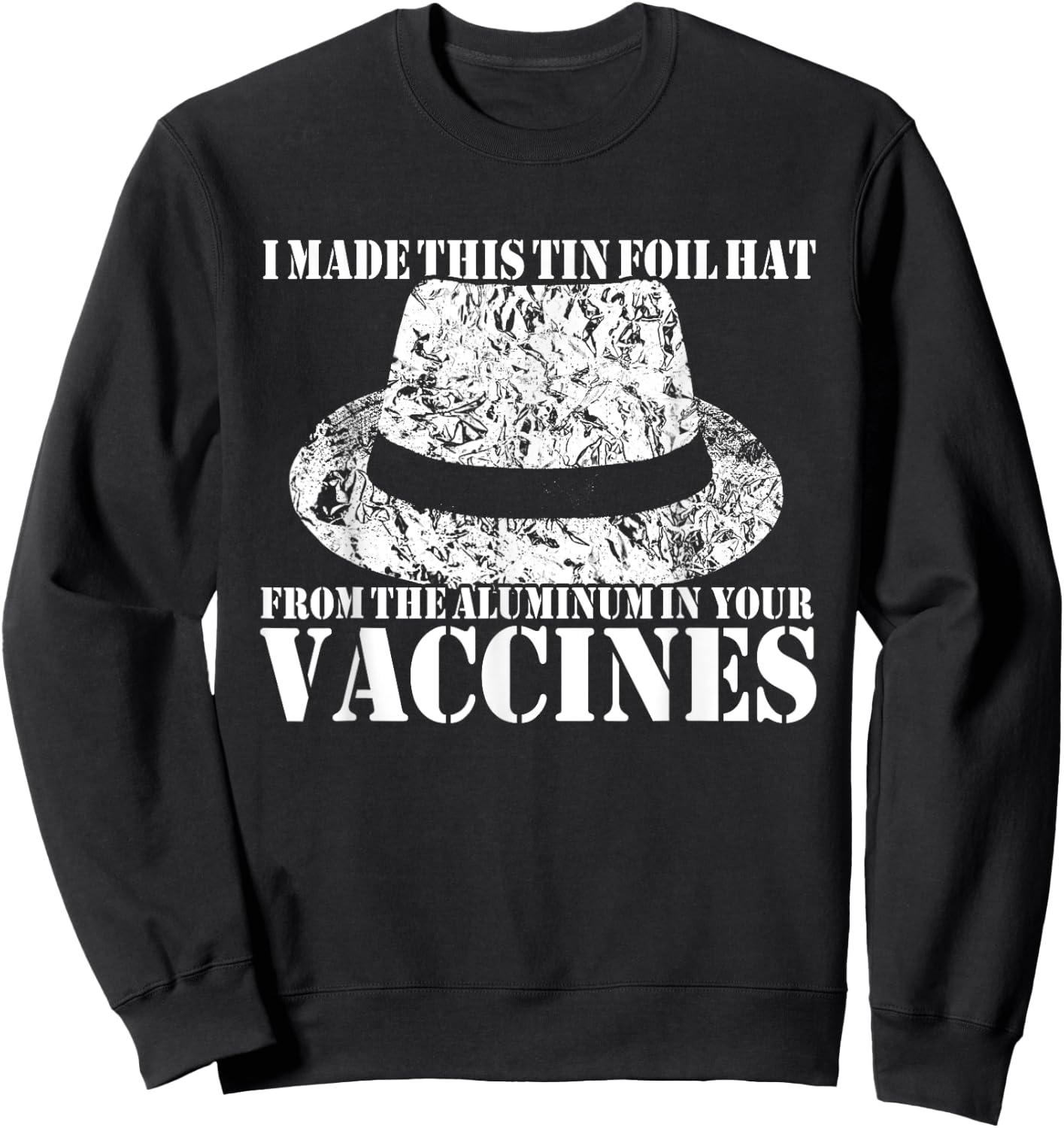 I Made My Tin Foil Hat From The Aluminum In Your Vaccines Sweatshirt - Sweatshirt | Black