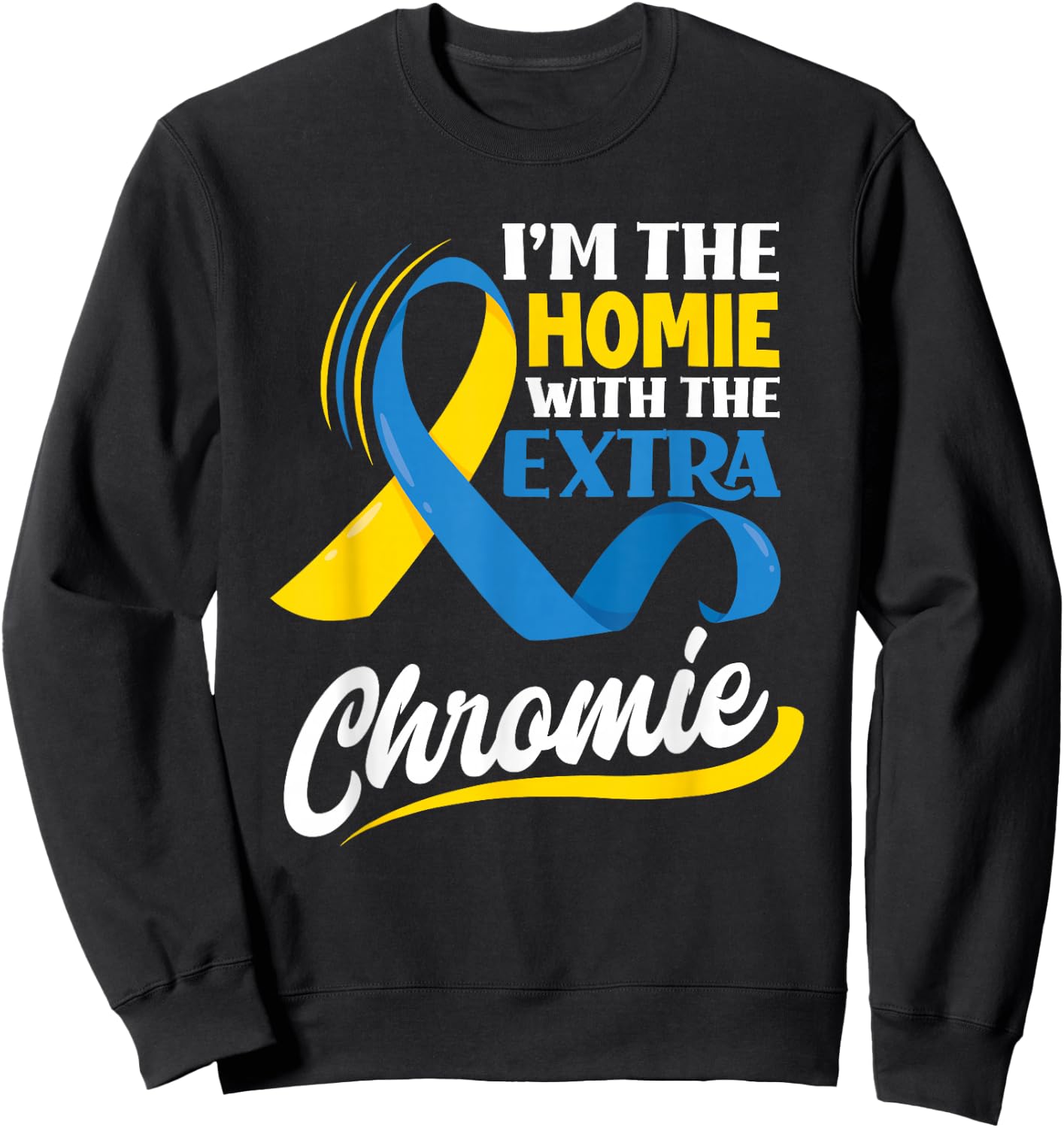 I'm The Homie With The Extra Chromie Down Syndrome Awareness Sweatshirt - Sweatshirt | Black