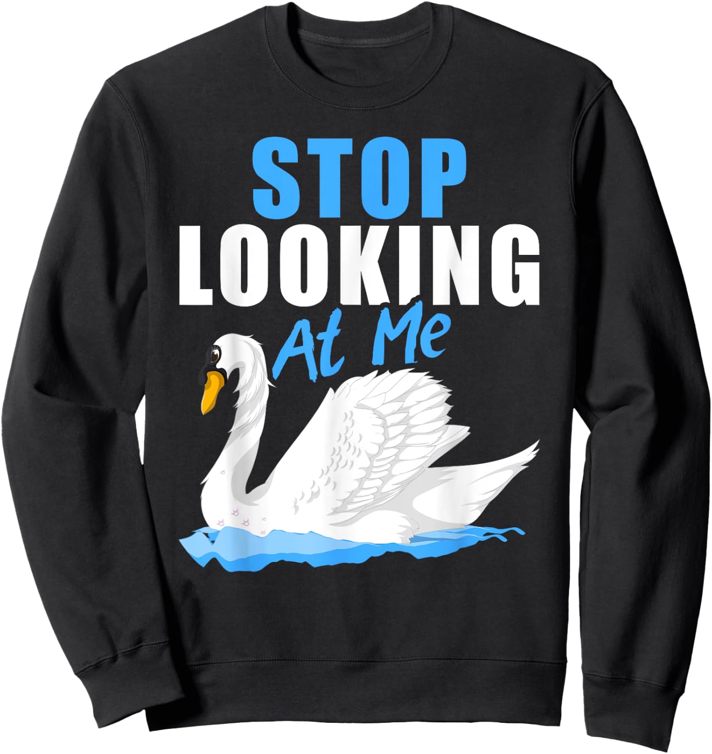 Beautiful Animal Pretty Bird Stop Looking At Me Swan Sweatshirt - Sweatshirt | Black