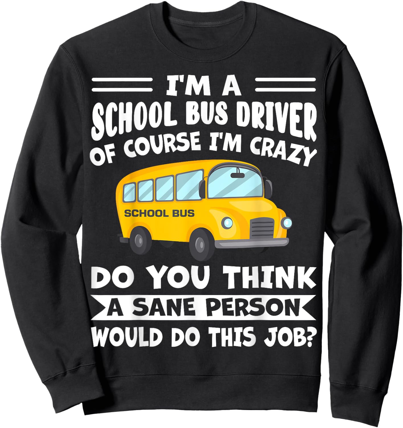 I'm A School Bus Driver Of Course I'm Crazy Funny Sweatshirt - Sweatshirt | Black
