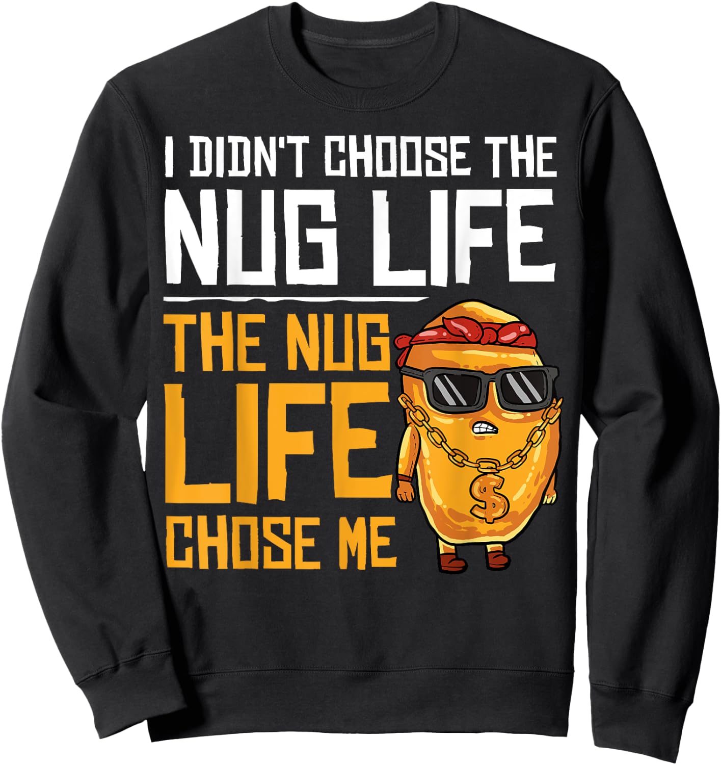 I Didn't Choose The Nug Life The Nug Life Chose Me Gift Sweatshirt - Sweatshirt | Black