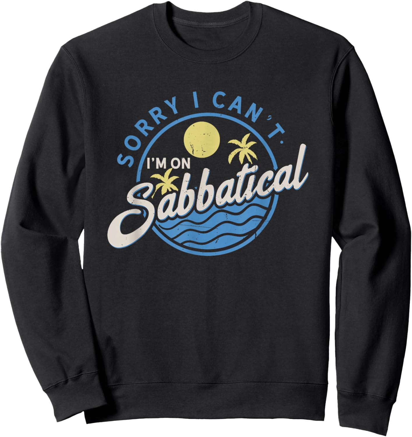 Sorry I Can't I'm On Sabbatical - Career Break - Year Off Sweatshirt - Sweatshirt | Black