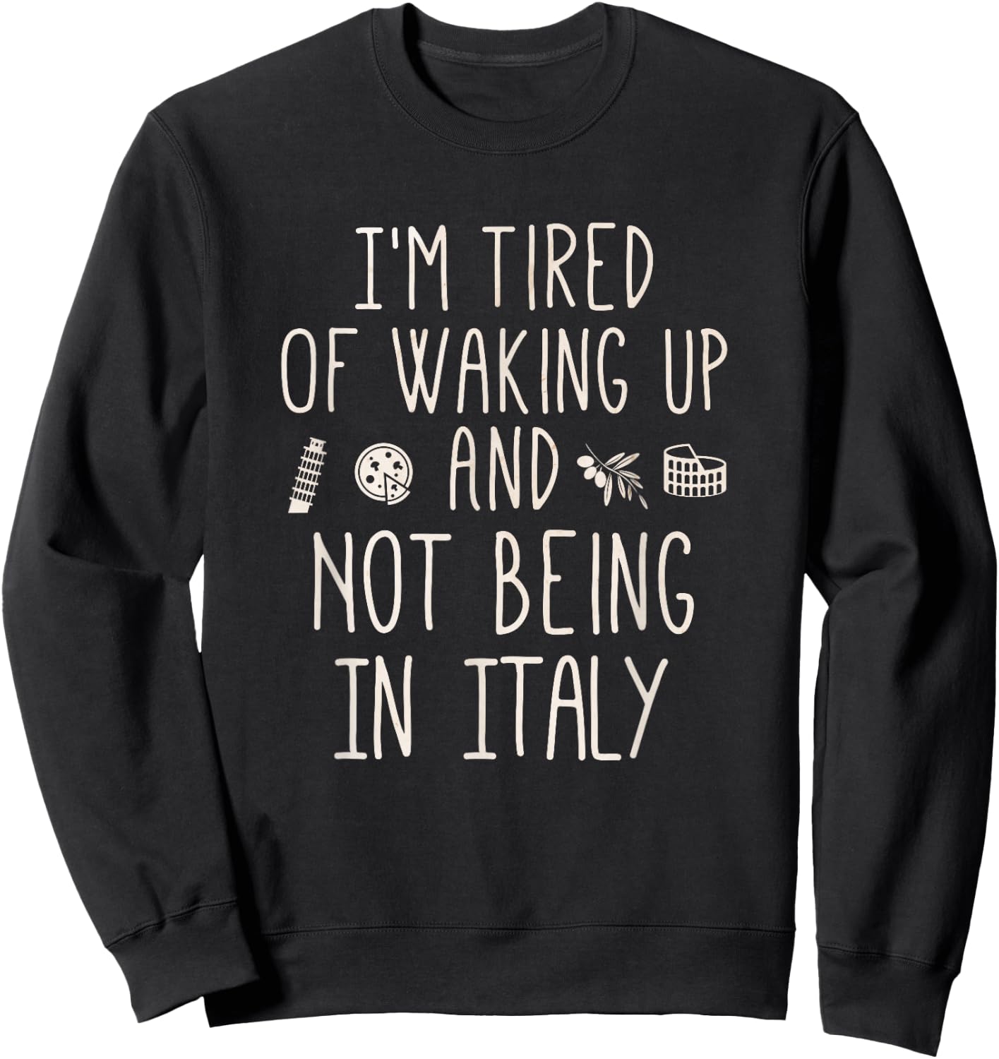 I’m Tired of Waking Up and Not Being in Italy - Italian Sweatshirt - Sweatshirt | Black