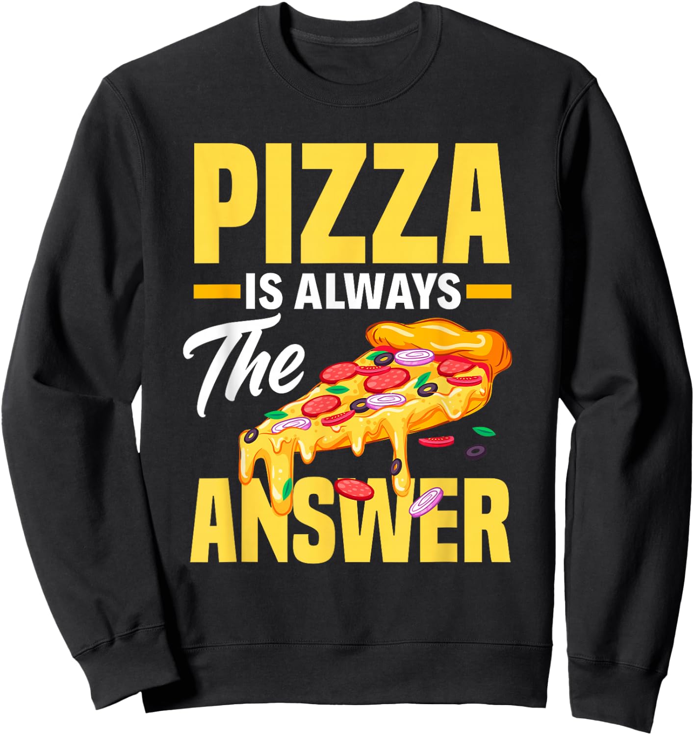 Pizza Is Always The Answer - Funny Pizza Lover Sweatshirt - Sweatshirt | Black