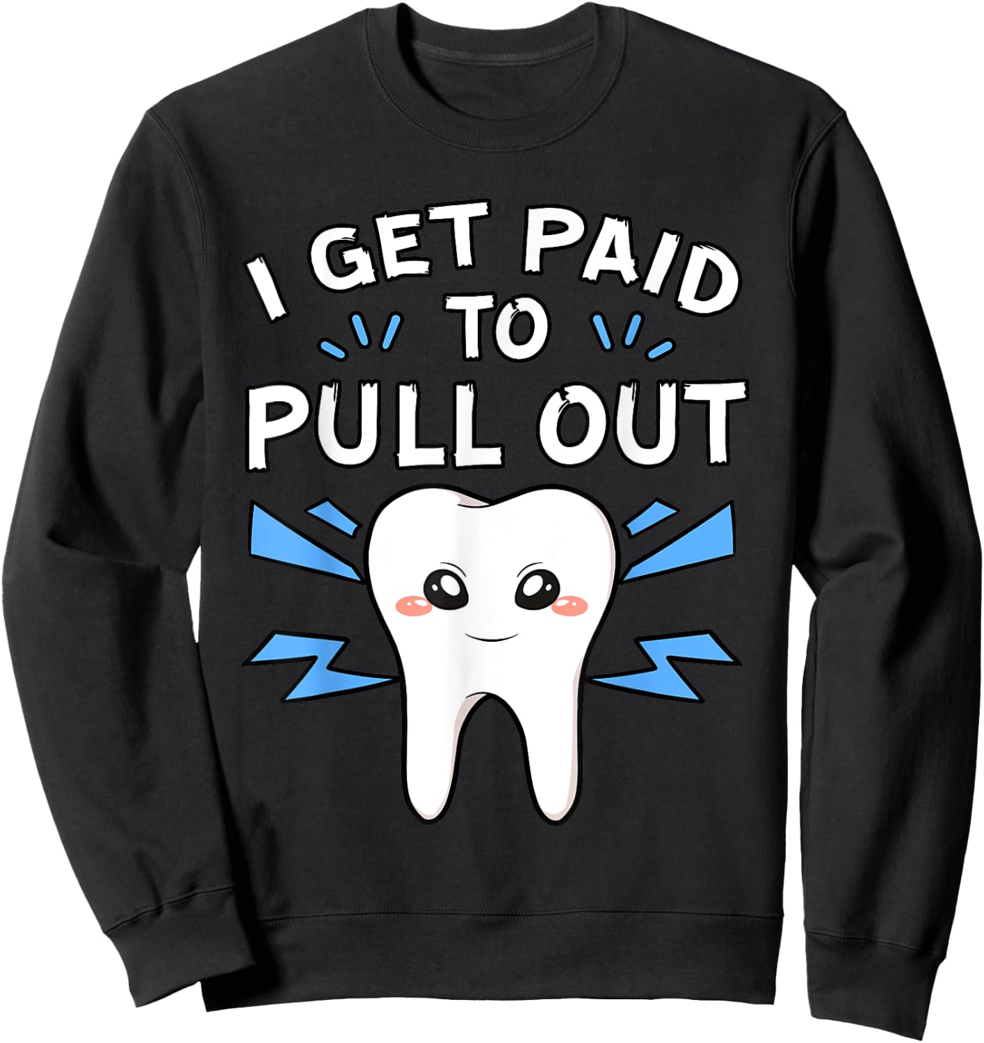 I Get Paid To Pull Out Dentist Dental Surgeon Mouth Doctor Sweatshirt - Sweatshirt | Black