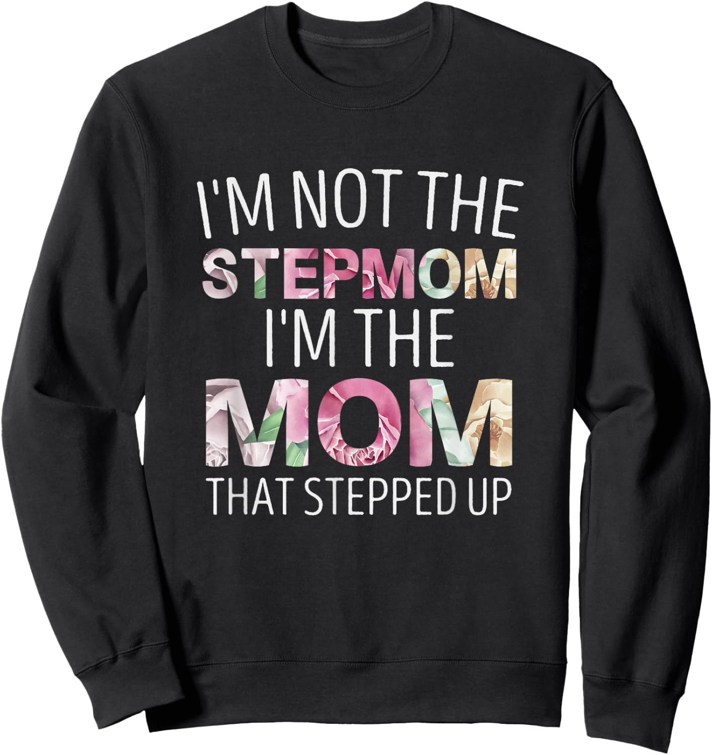 I’m Not the Stepmom I’m the Mom That Stepped Up Sweatshirt - Sweatshirt | Black