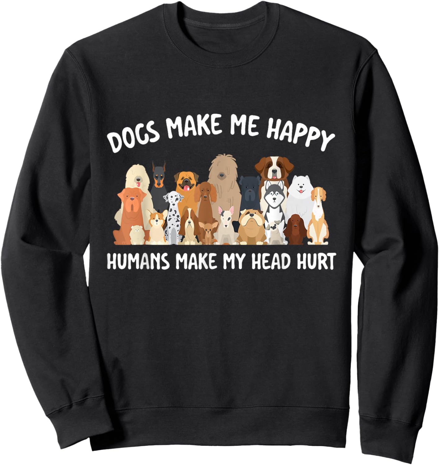 Dogs Make Me Happy Humans Make My Head Hurt Dog Lover Sweatshirt - Sweatshirt | Black