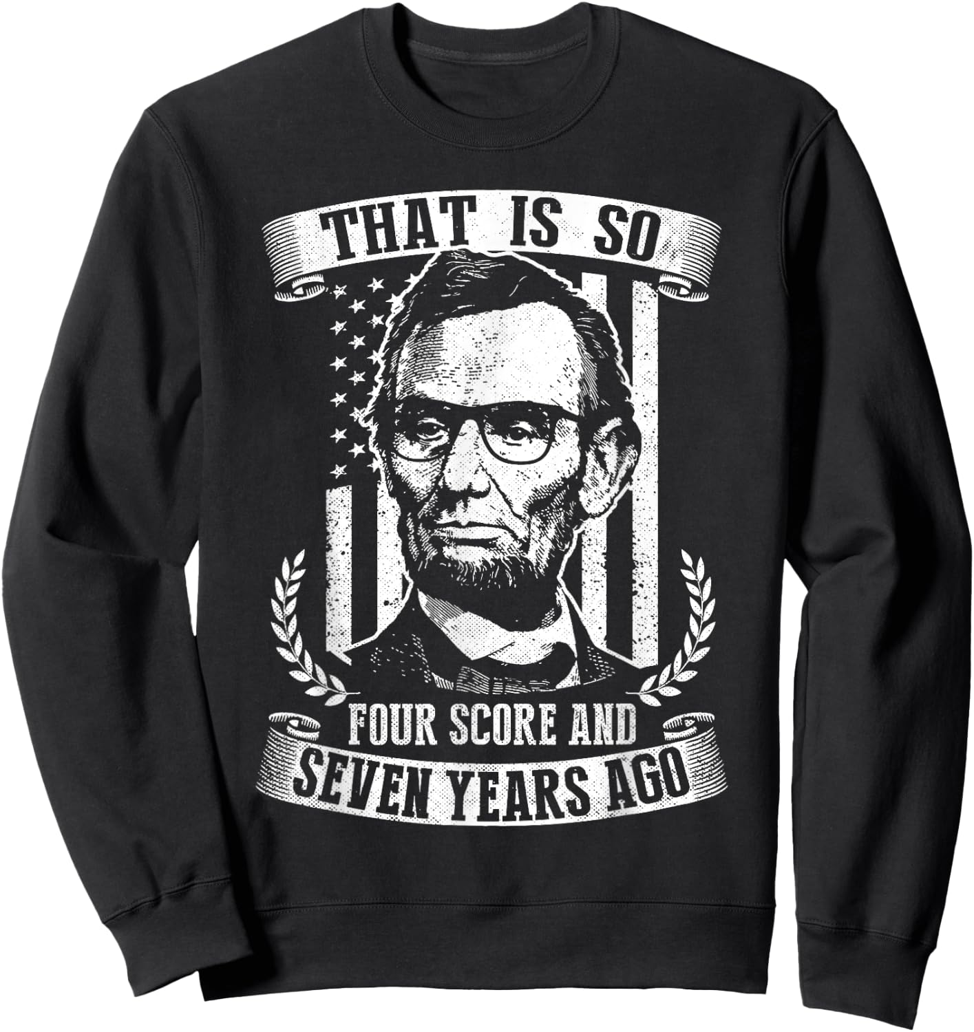 That Is So Four Score And Seven Years Ago Lincoln Funny Sweatshirt - Sweatshirt | Black