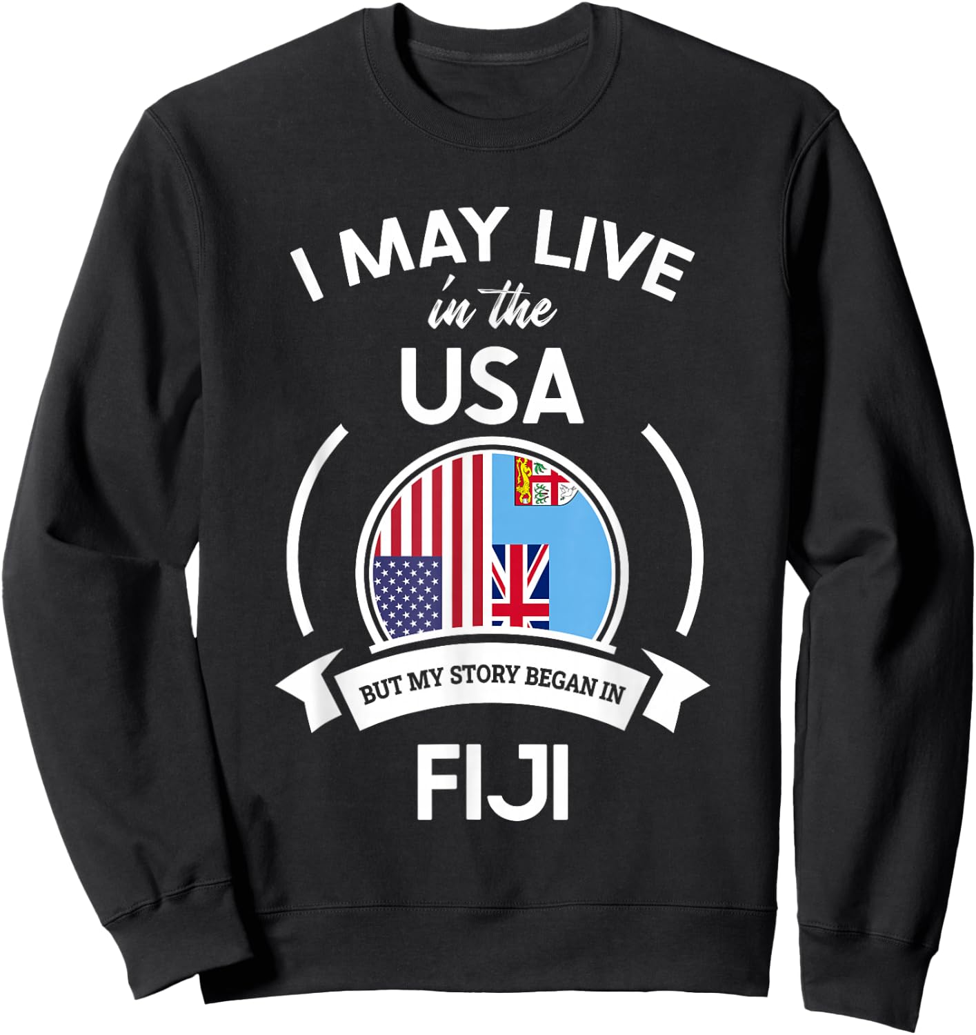 May Live In The USA But My Story Began In Fiji Flag Gift Sweatshirt - Sweatshirt | Black