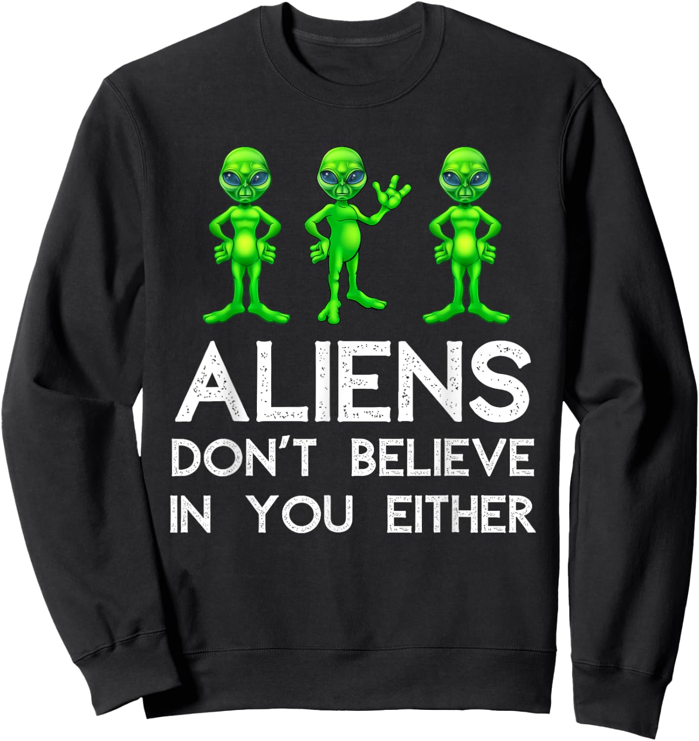 Aliens Don't Believe In You Either - Funny Space Lover & UFO Sweatshirt - Sweatshirt | Black