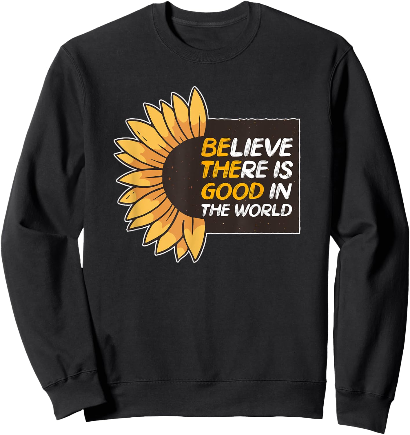 Believe There Is Good In The World Sunflower Be The Good Sweatshirt - Sweatshirt | Black