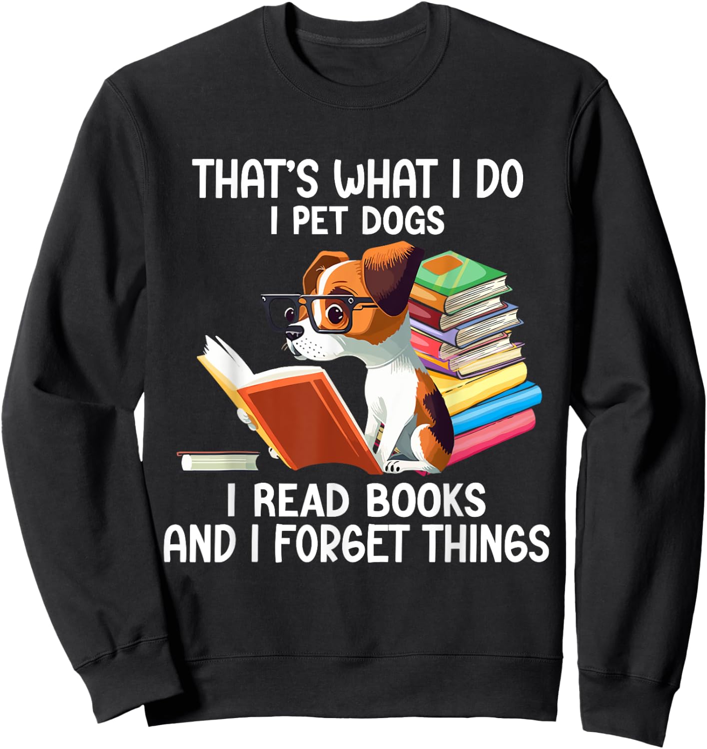 That's What I Do I Pet Dogs I Read Books And I Forget Things Sweatshirt - Sweatshirt | Black