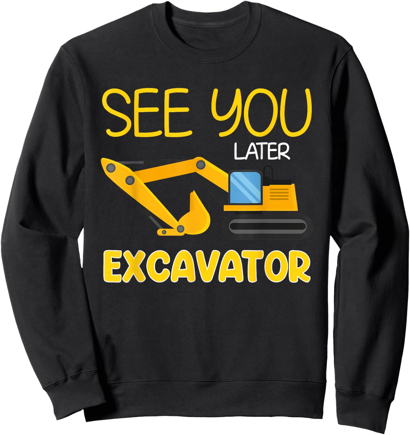See You Later Excavator Funny Toddler Boy Kids Sweatshirt - Sweatshirt | Black