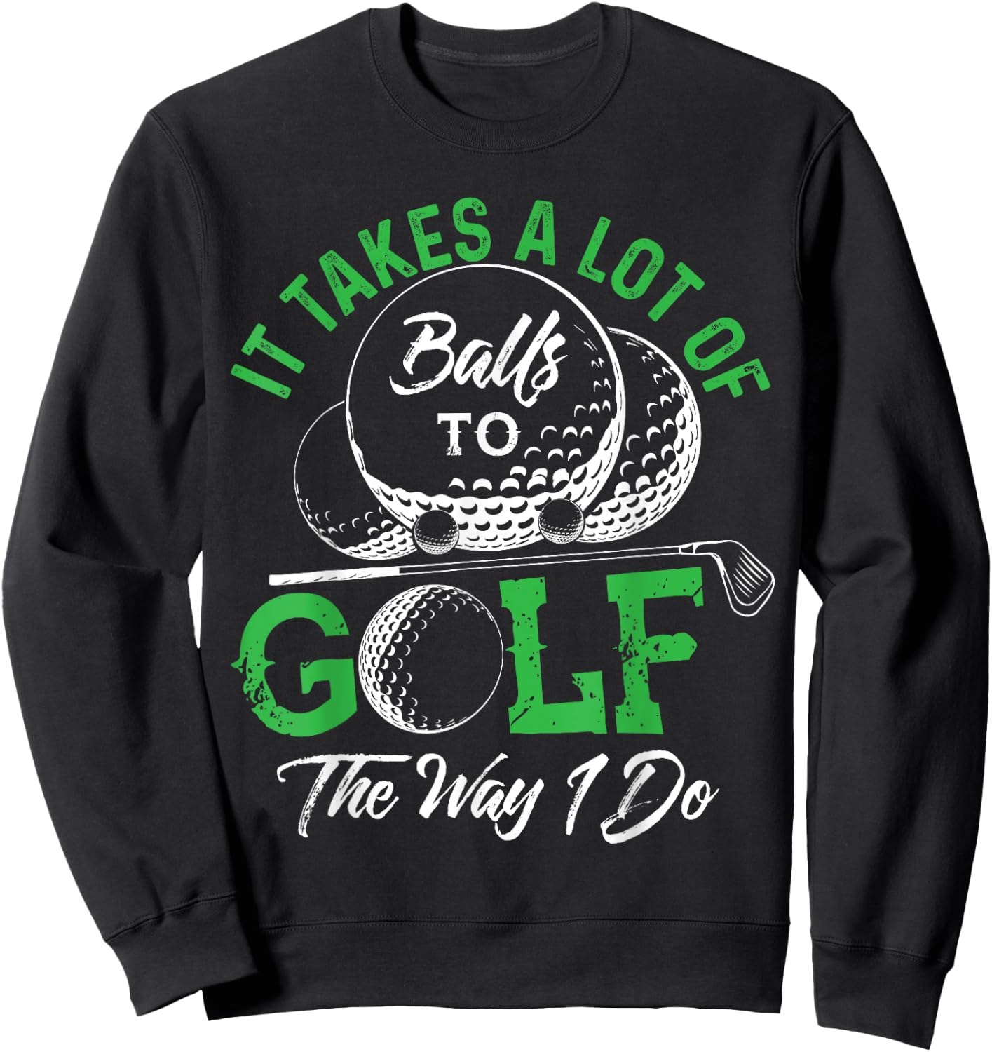 It Takes A Lot Of Balls To Golf The Way I Do Shirts Golf Sweatshirt - Sweatshirt | Black