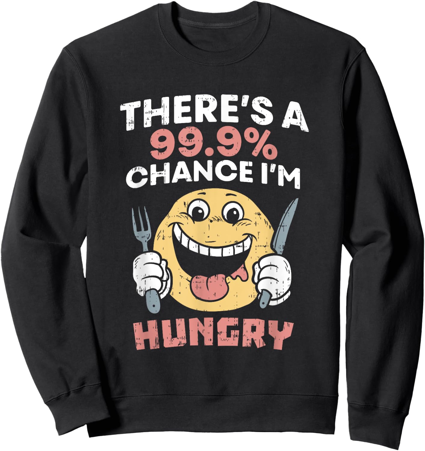 There's A 99.9% Chance I'm Hungry Foodie Food Lover Eating Sweatshirt - Sweatshirt | Black