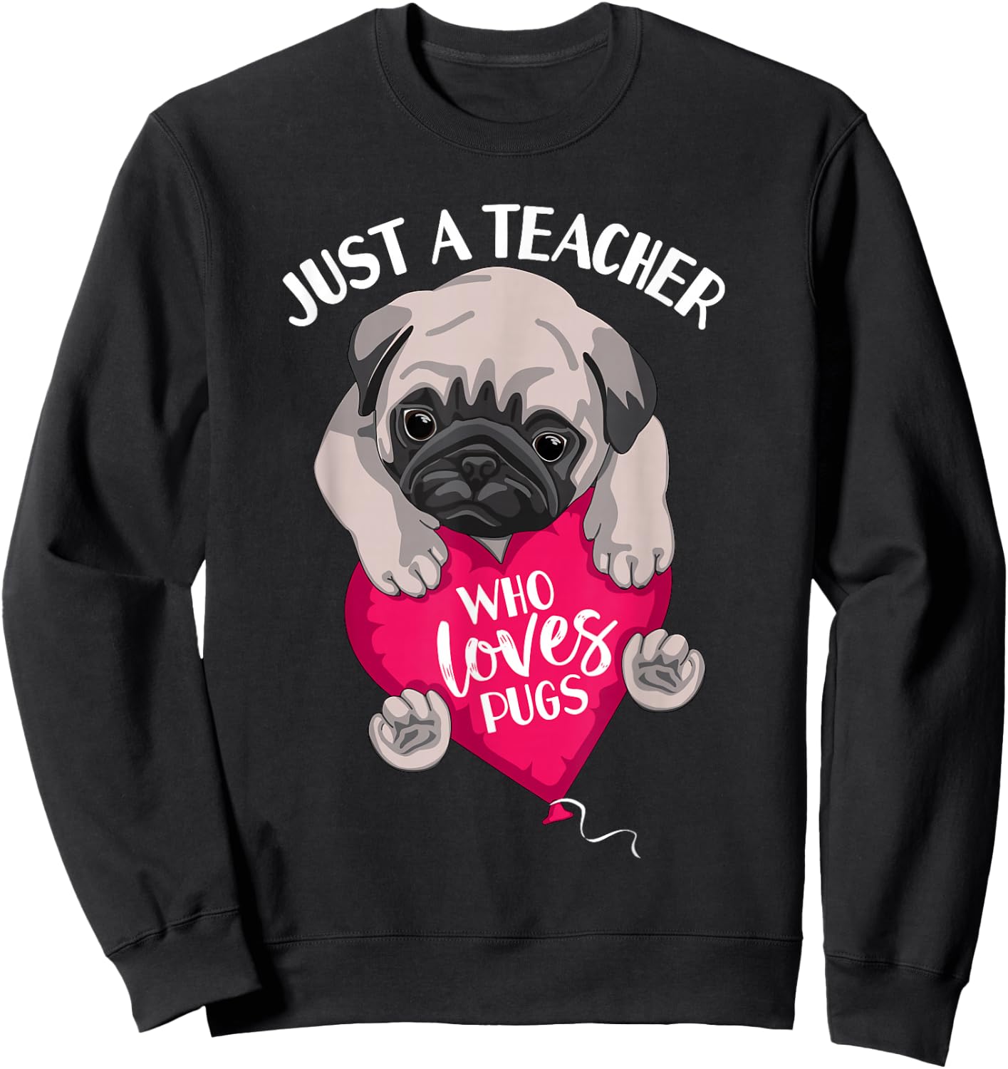 Just a Teacher Who Loves Pugs Dog Lovers Cute Pug with heart Sweatshirt - Sweatshirt | Black