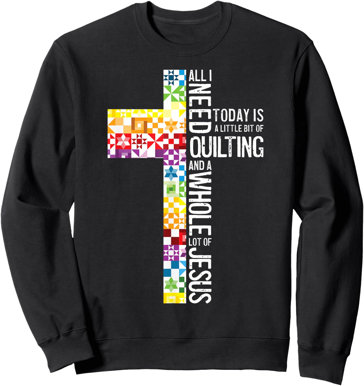 All I Need Is Quilting And Jesus Christian Cross Sewing Sweatshirt - Sweatshirt | Black