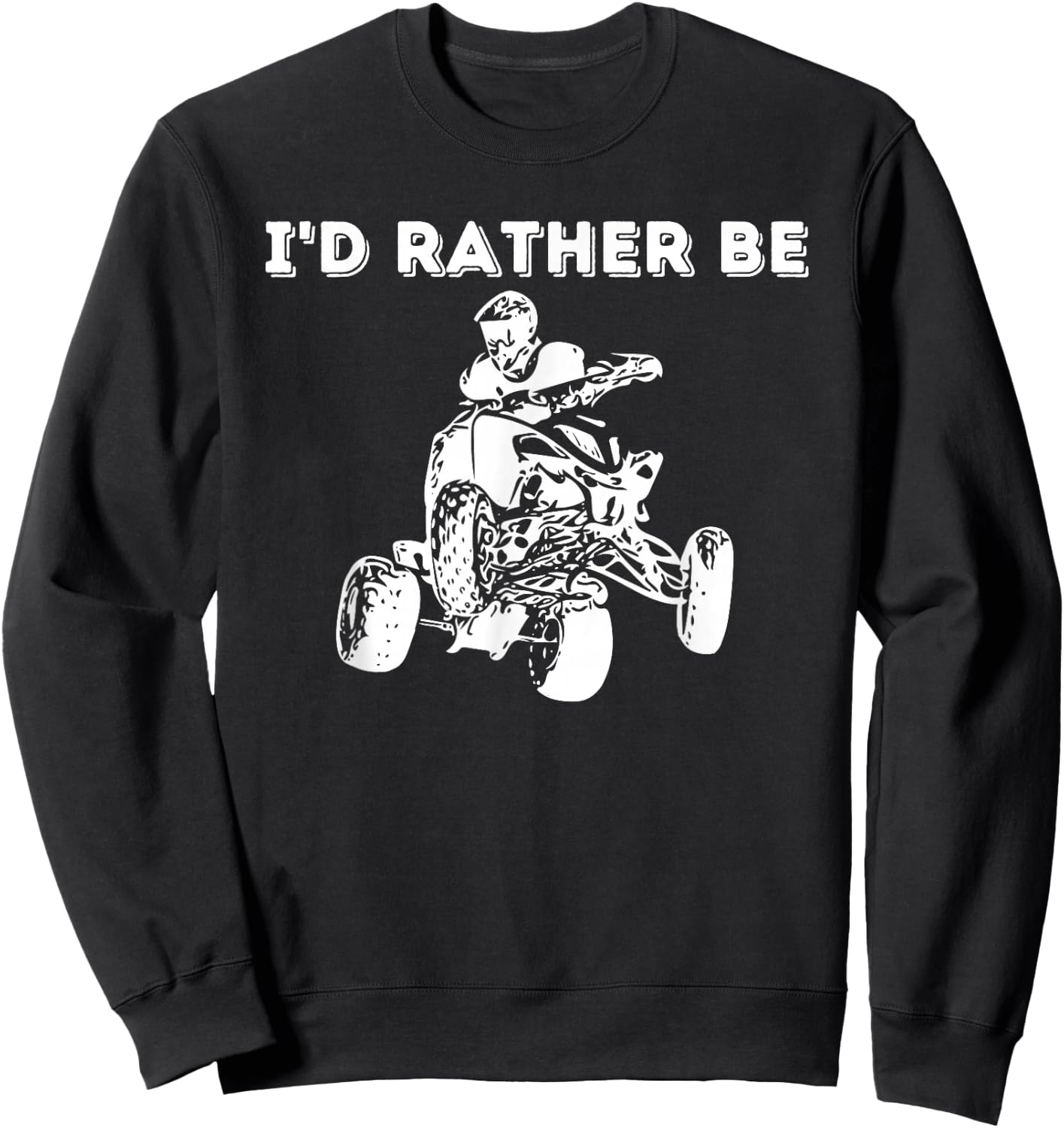 I'd Rather Be Riding Quad Bikes - Quad Biker ATV 4 Wheeler Sweatshirt - Sweatshirt | Black
