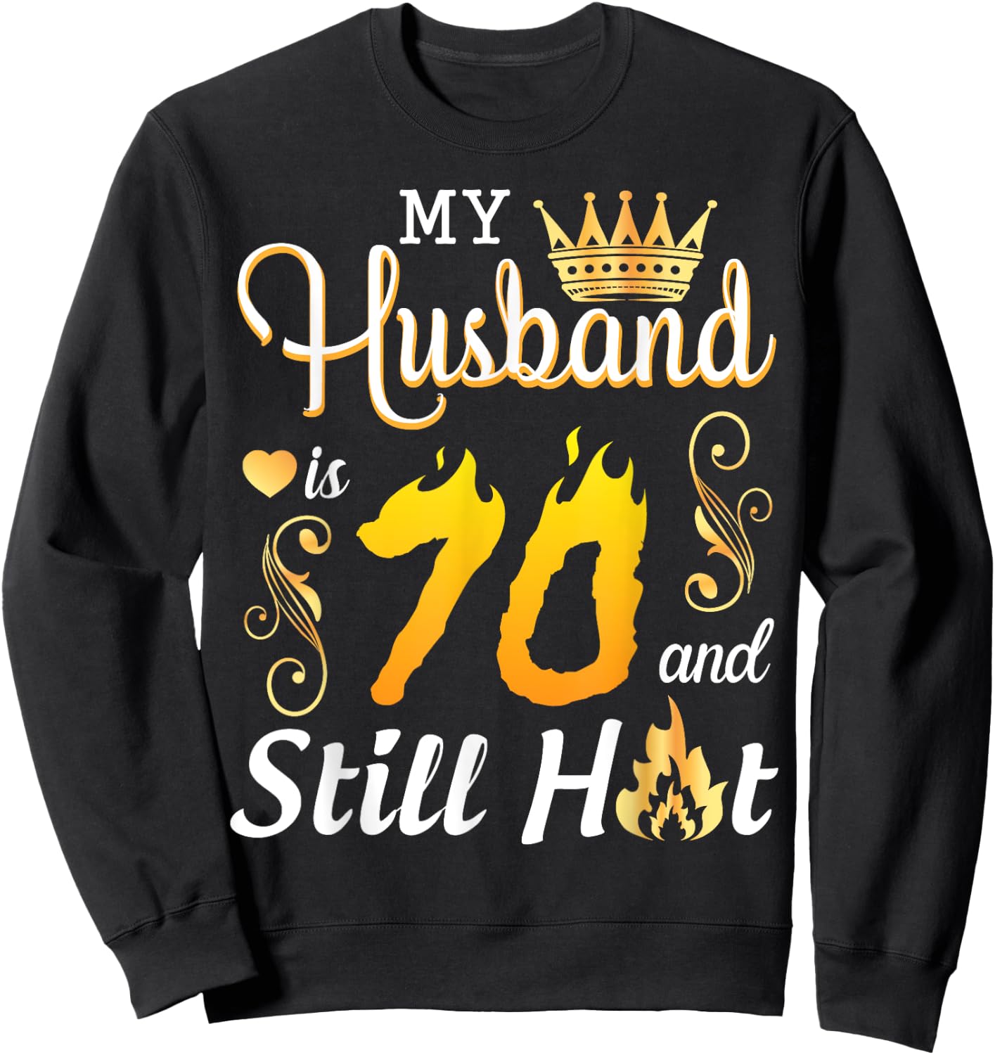 My Husband Is 70 Years Old And Still Hot Birthday Happy Wife Sweatshirt - Sweatshirt | Black