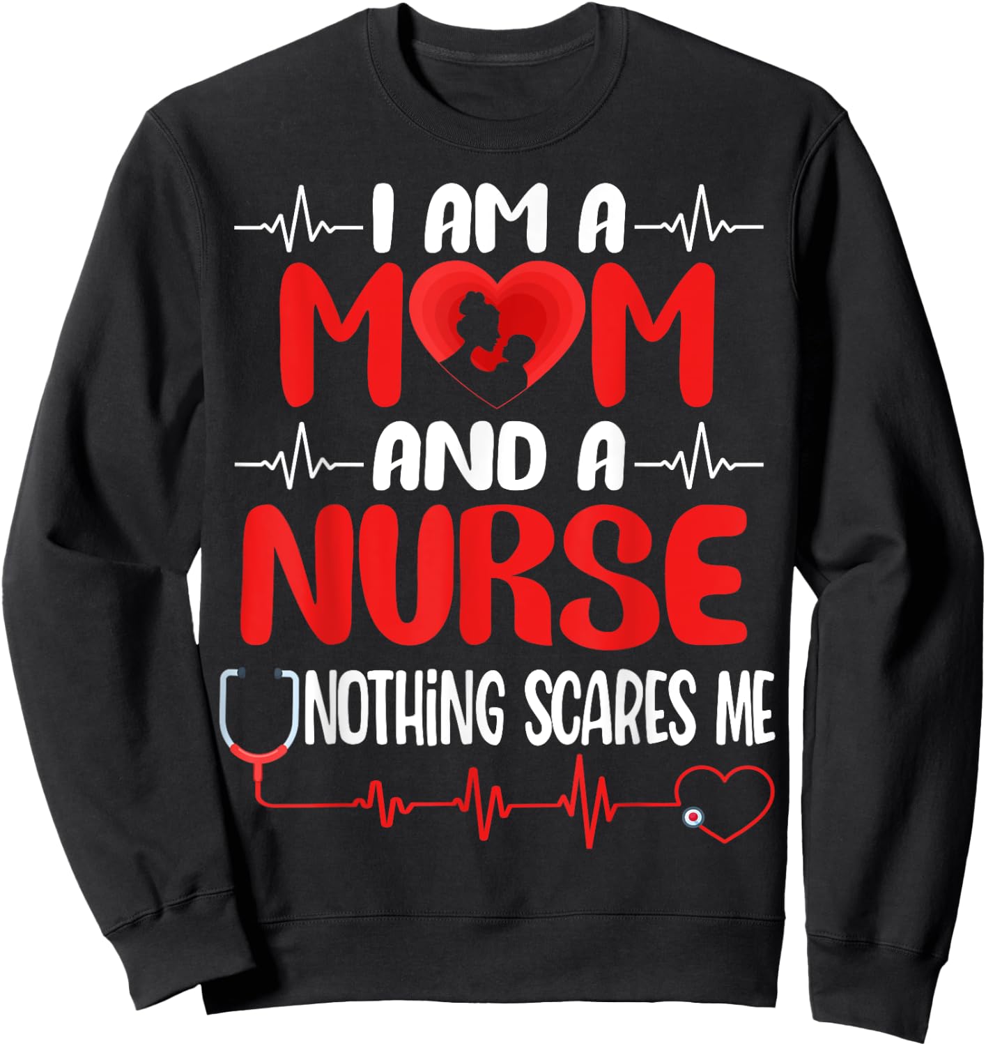 I Am A Mom and A Nurse Nothing Scares Me Funny Mother's Day Sweatshirt - Sweatshirt | Black