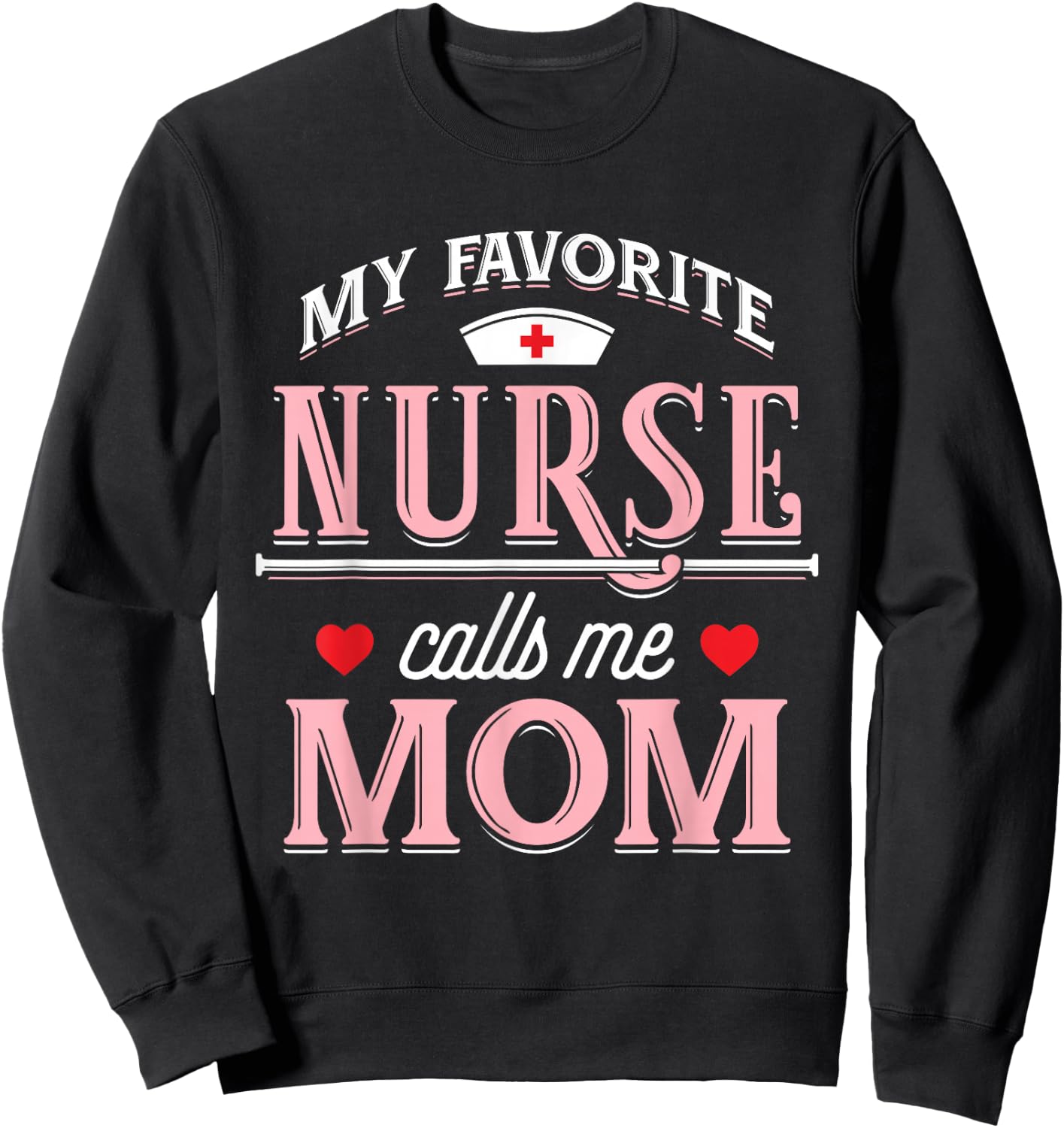 My Favorite Nurse Calls Me Mom - Nurse Mother Gift Sweatshirt - Sweatshirt | Black