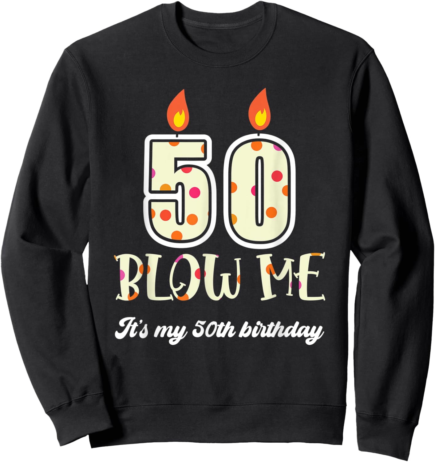 Funny Blow Me Its My 50Th Birthday Candle Blow Sweatshirt - Sweatshirt | Black