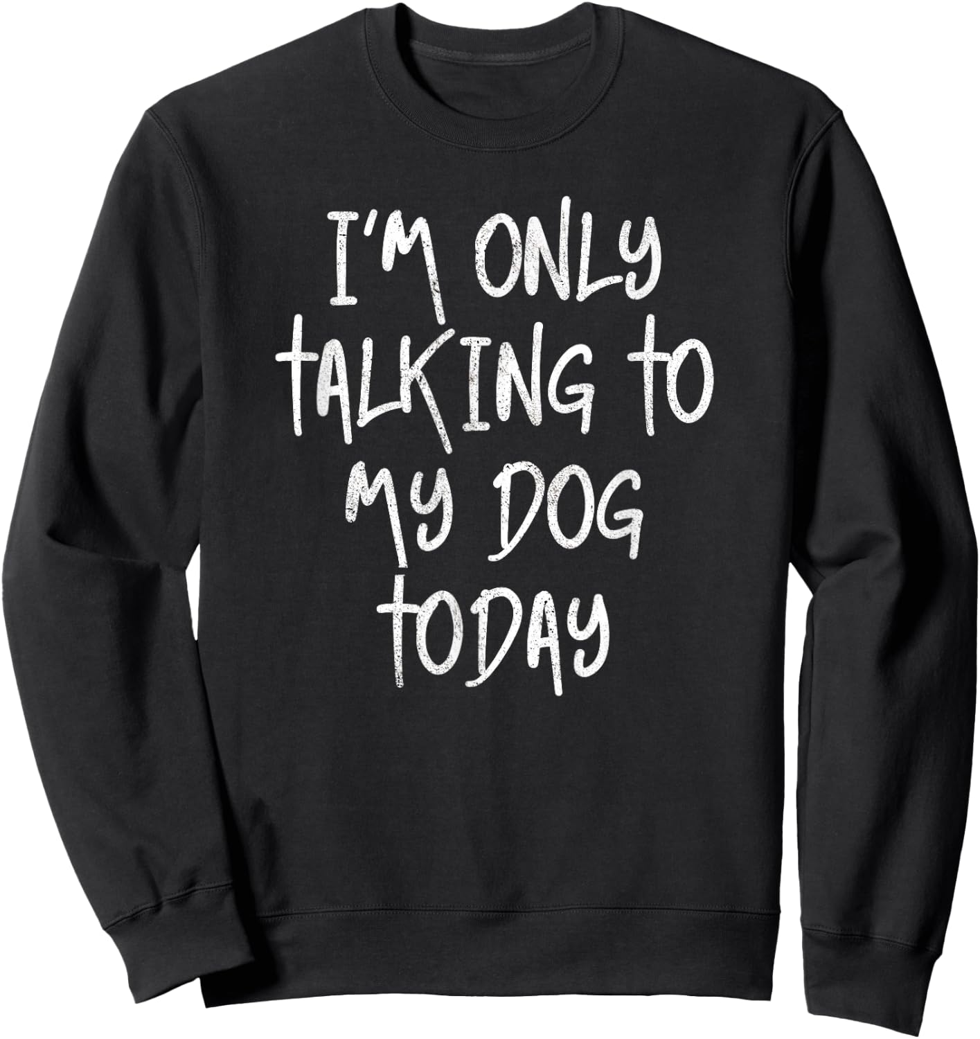 I'm Only Talking To My Dog Today Dog Lover Gift Sweatshirt - Sweatshirt | Black
